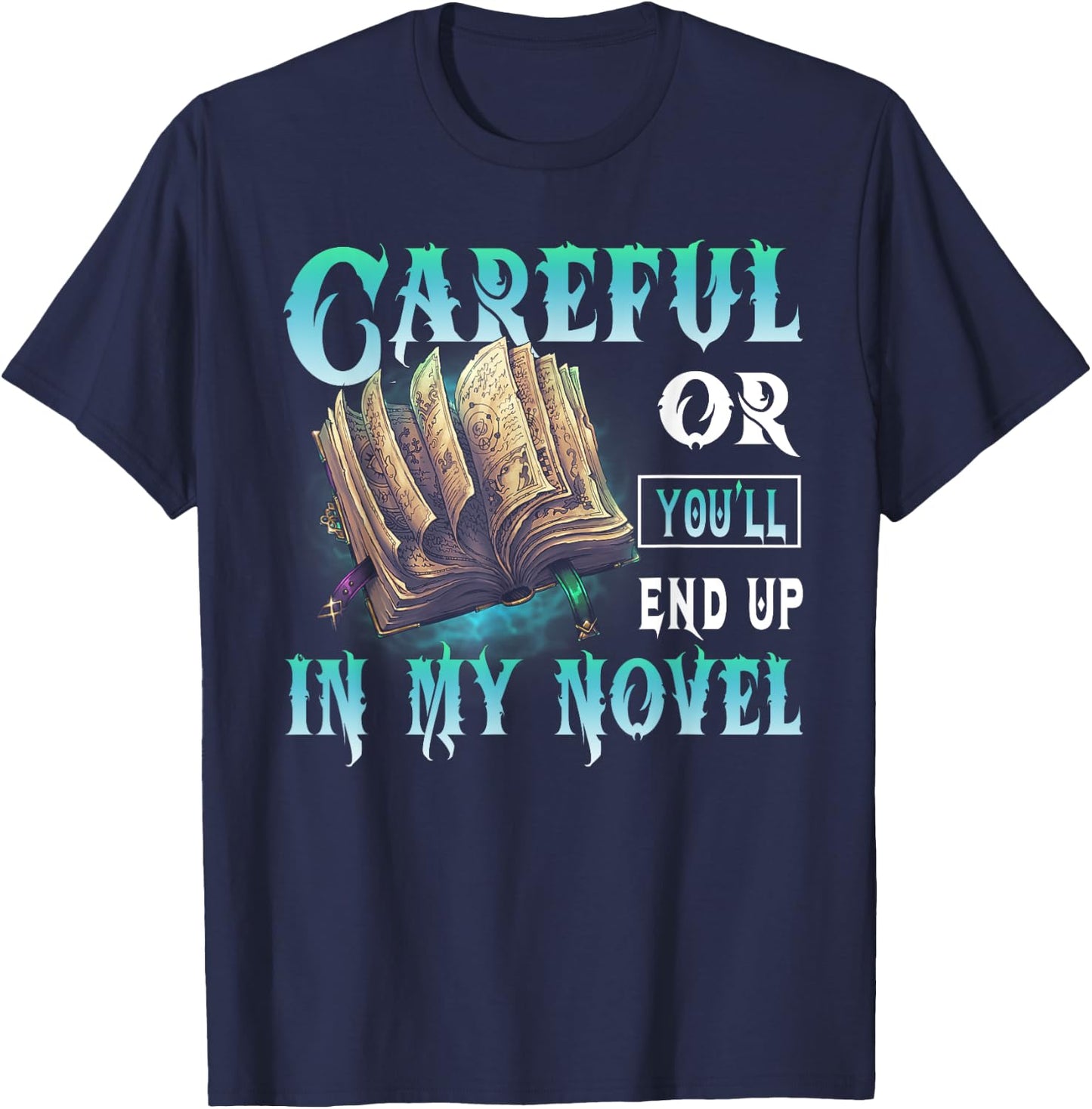 Careful Or You'll End Up In My Novel Funny Writers Authors T-Shirt - T-Shirt | Navy
