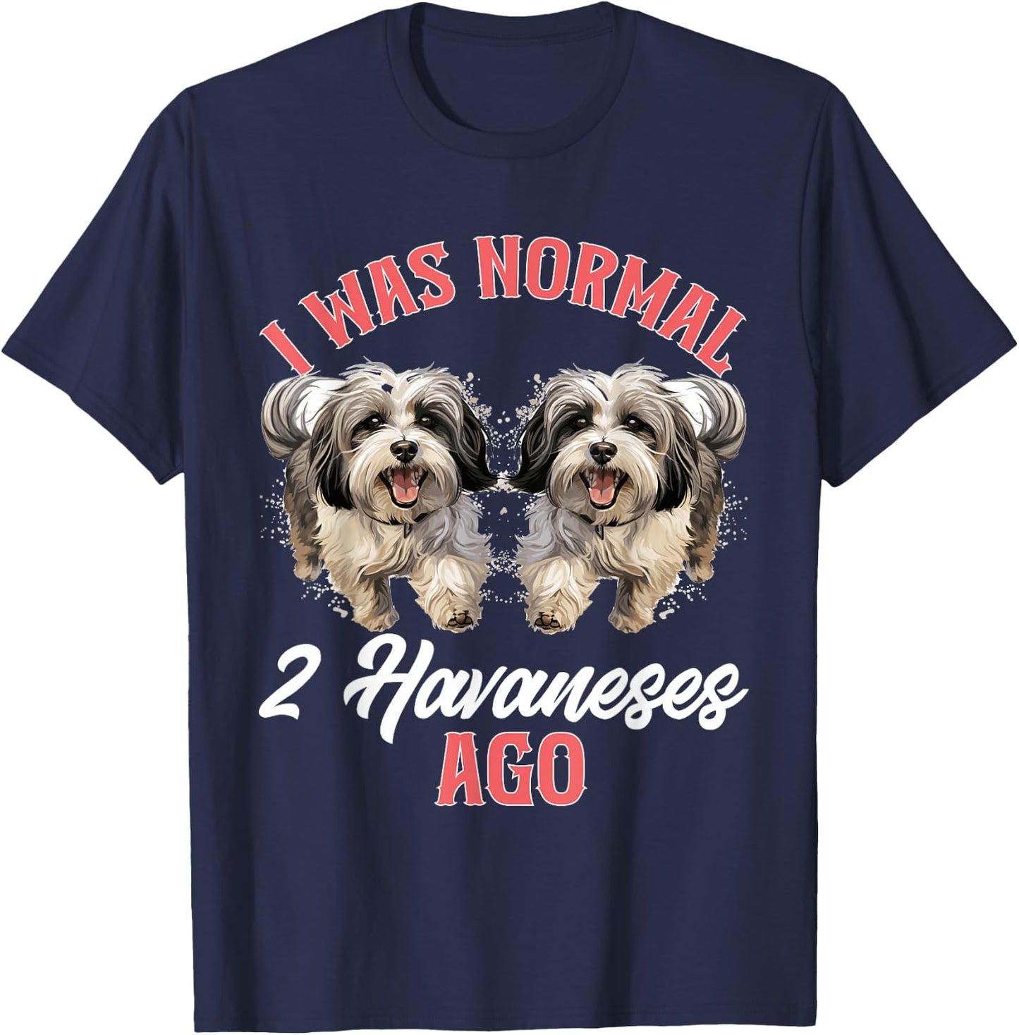 Havanese Dog Breed Pet I was normal 2 Havaneses ago T-Shirt - T-Shirt | Navy