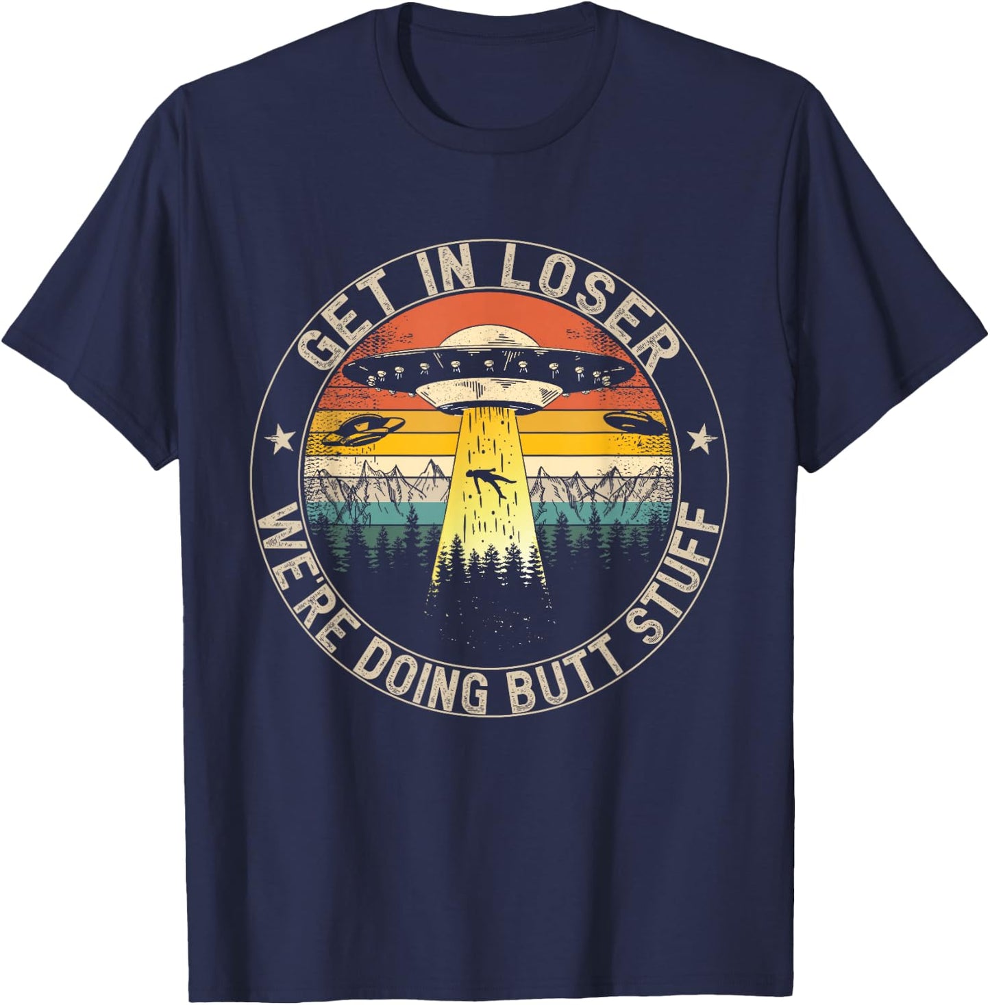 Get In Loser We're Doing Butt Stuff Alien Abduction T-Shirt - T-Shirt | Navy