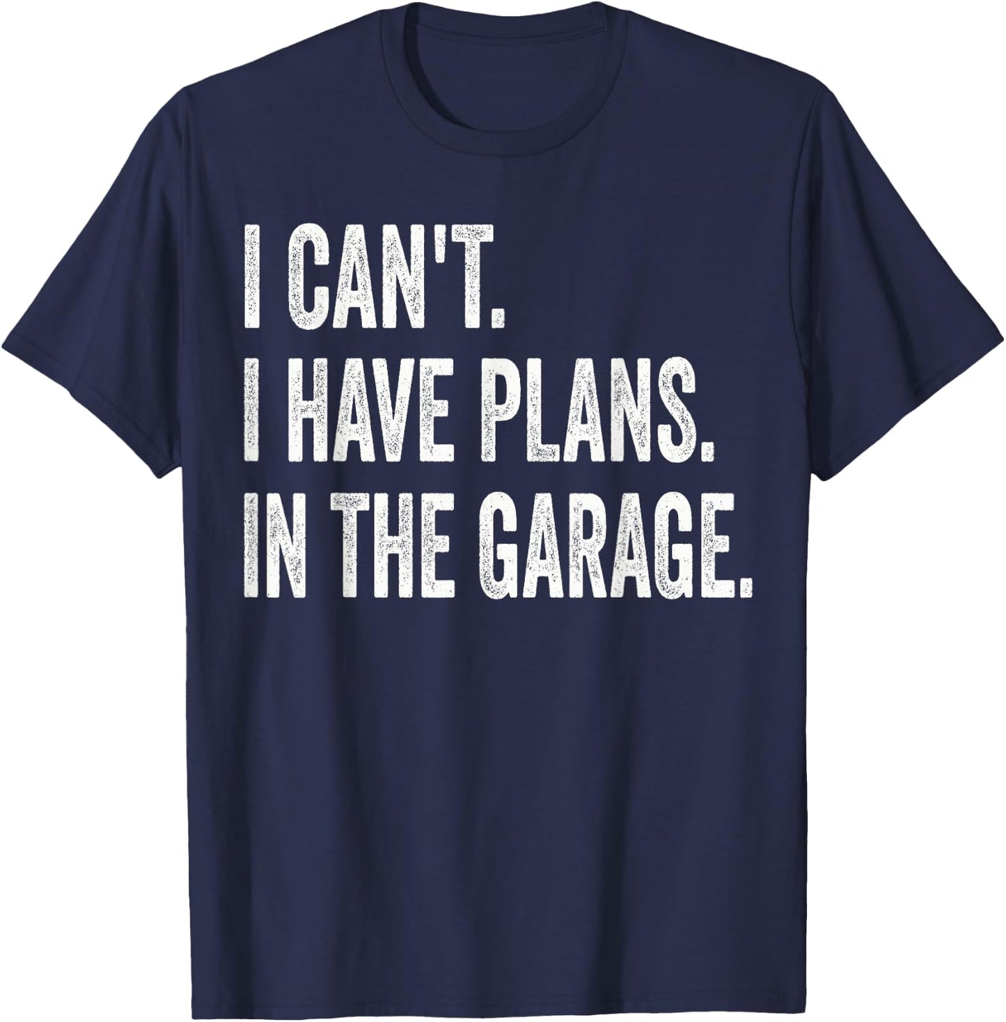 I Can't I Have Plans In The Garage Funny Car Mechanic T-Shirt - T-Shirt | Navy