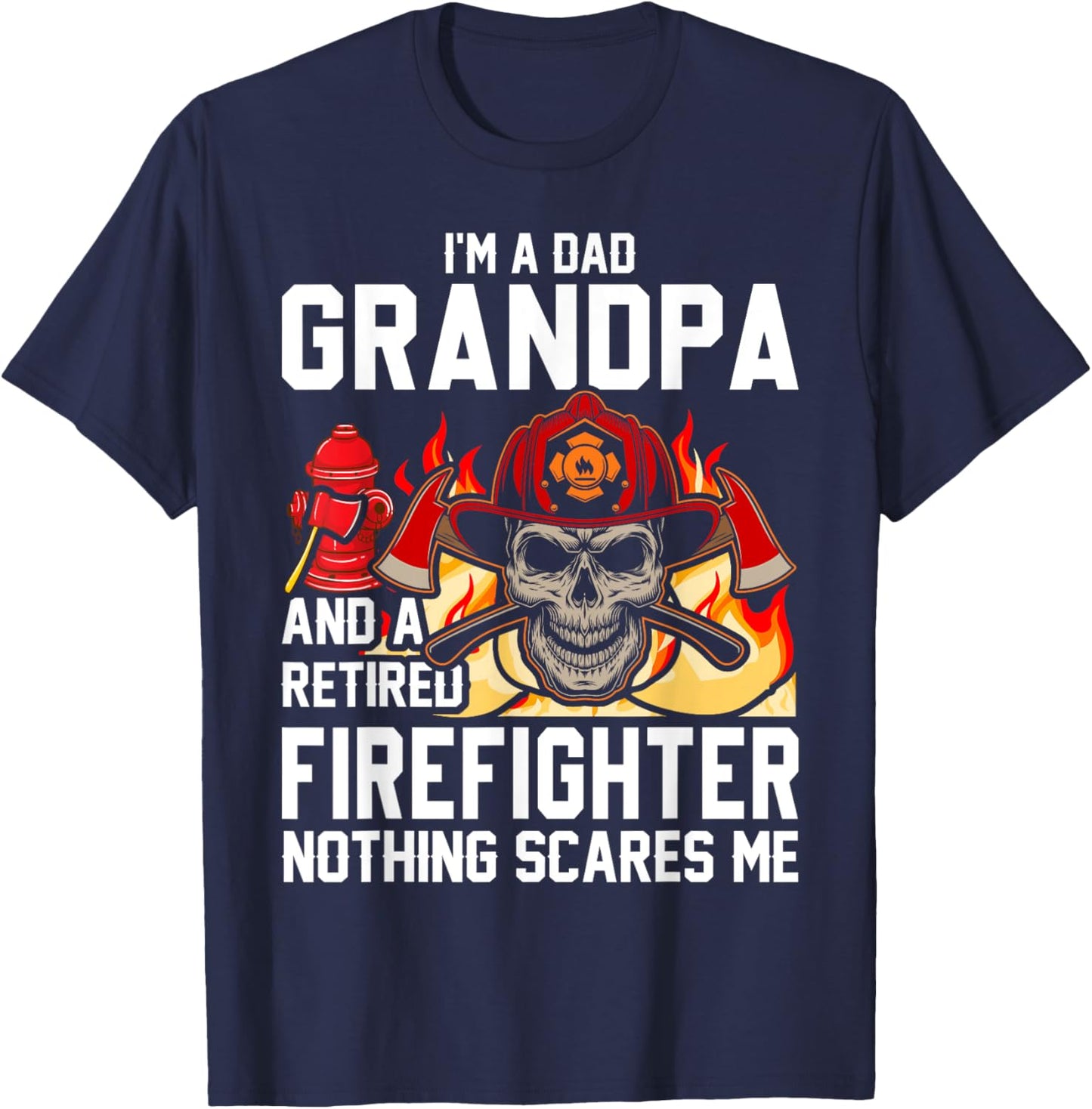 I'm Dad Grandpa Retired Firefighter Nothing Scares Me T-Shirt - T-Shirt | Navy