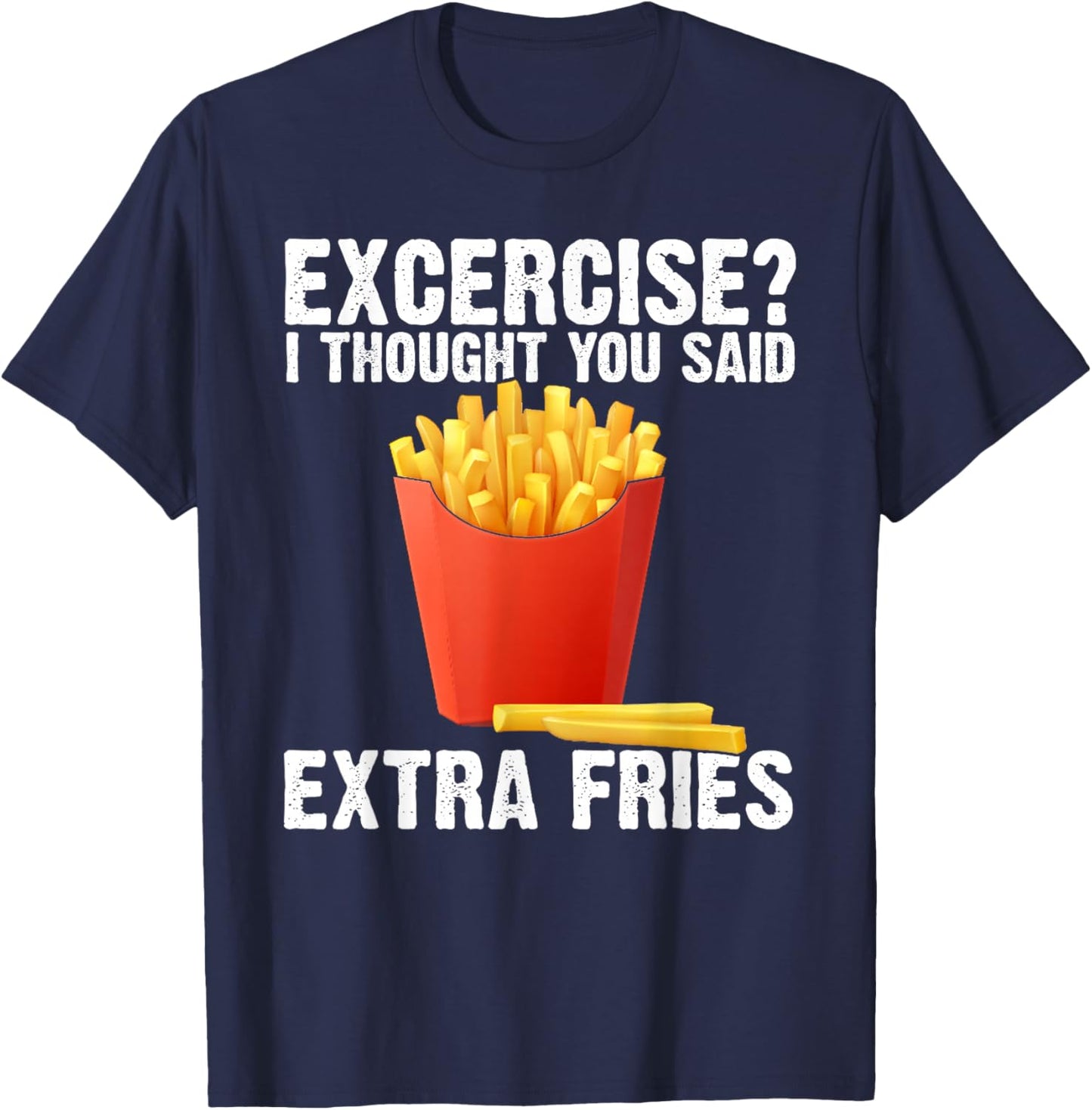 I Thought you said Extra Fries Funny Gym Workout Fitness T-Shirt - T-Shirt | Navy