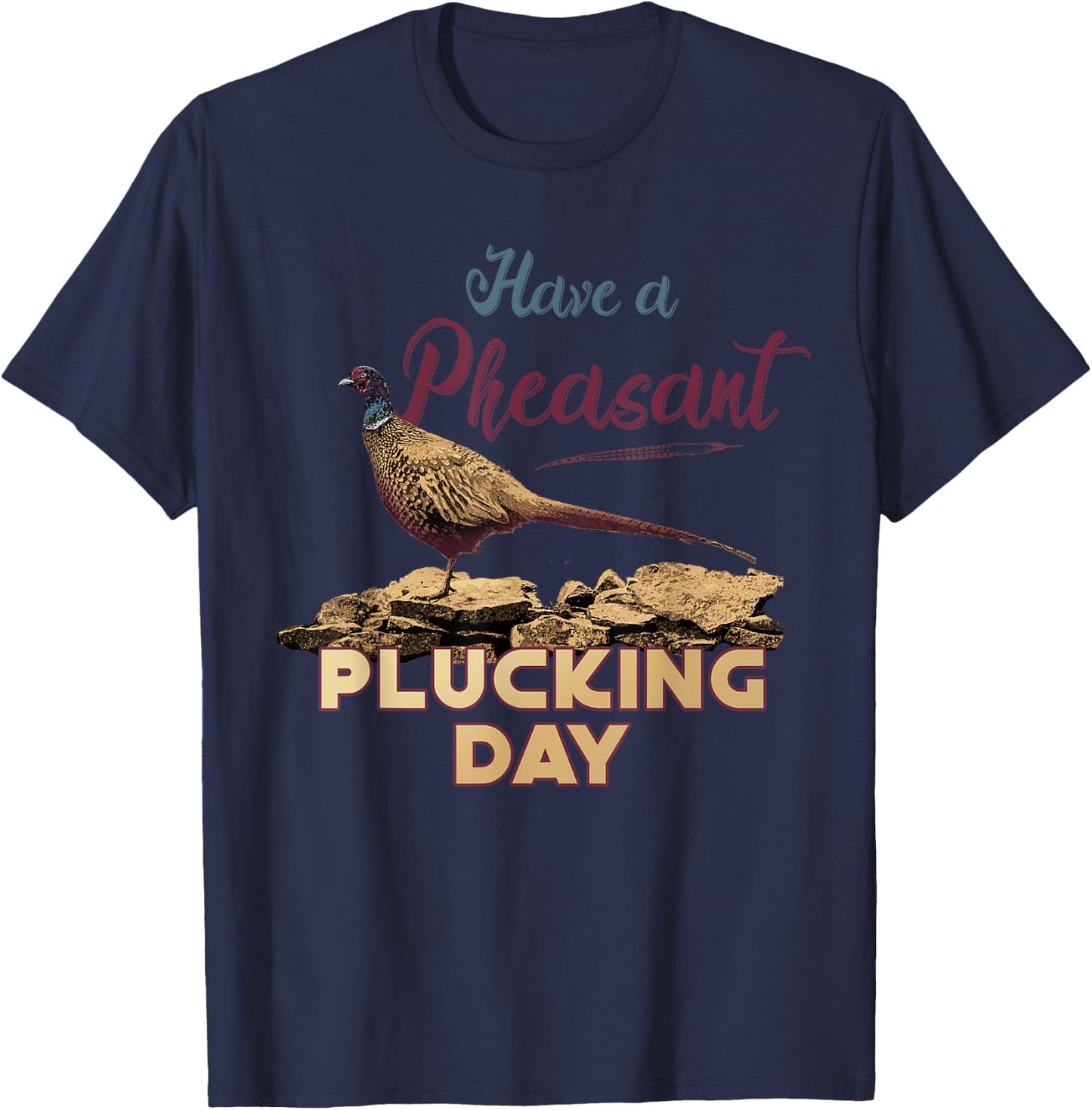 Have A Pheasant Plucking Day Funny Rude Bird Hunting T-Shirt - T-Shirt | Navy