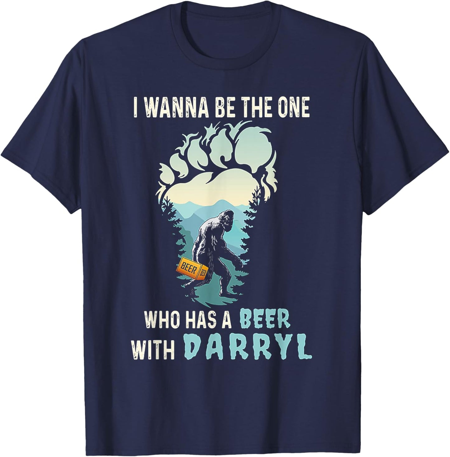 I Wanna Be The One Who Has A Beer With Darryl Funny Bigfoot T-Shirt - T-Shirt | Navy