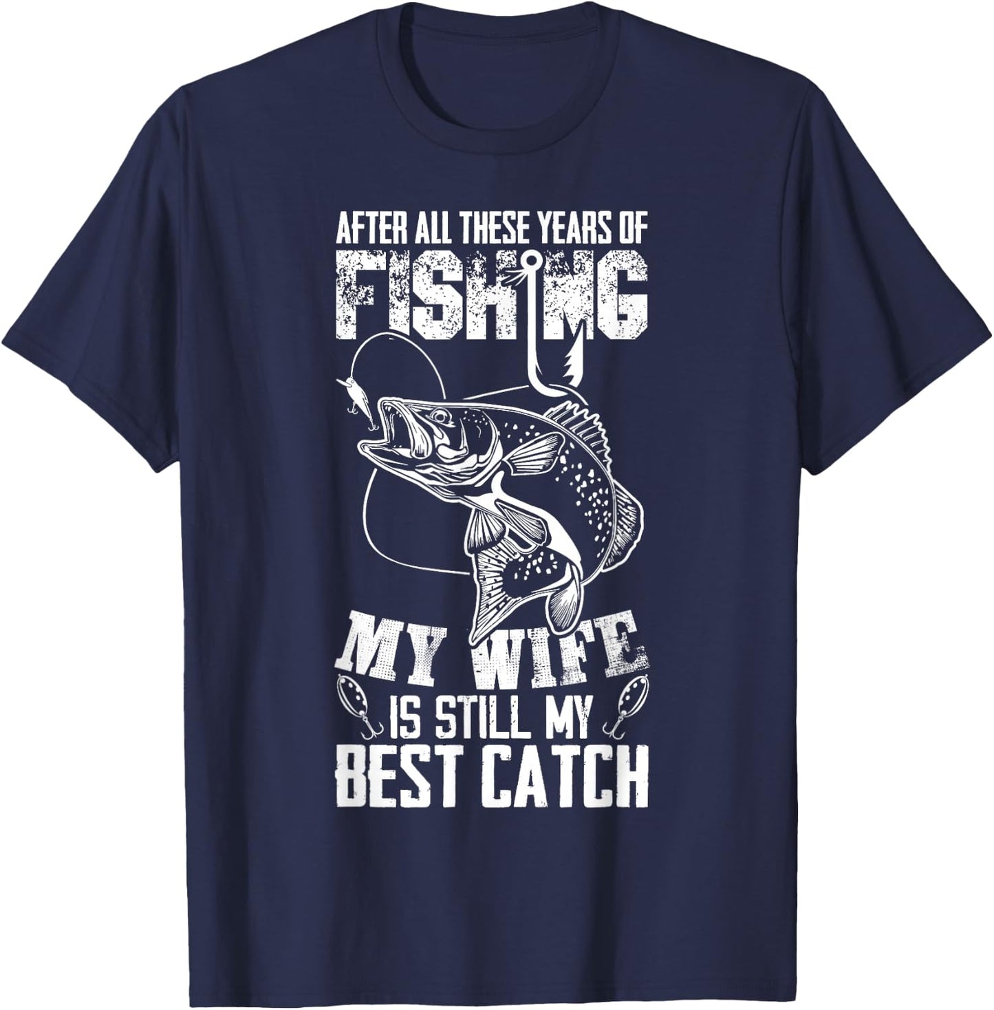 After All These Years Of Fishing My Wife Is Still Best Catch T-Shirt - T-Shirt | Navy
