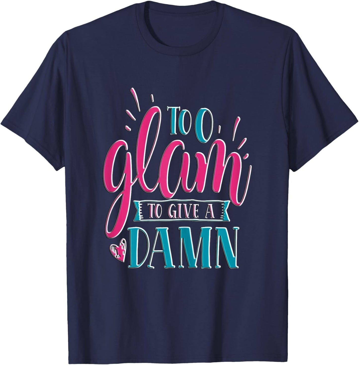 Sassy Girl Gift I Funny Saying I Too Glam To Give A Damn T-Shirt - T-Shirt | Navy