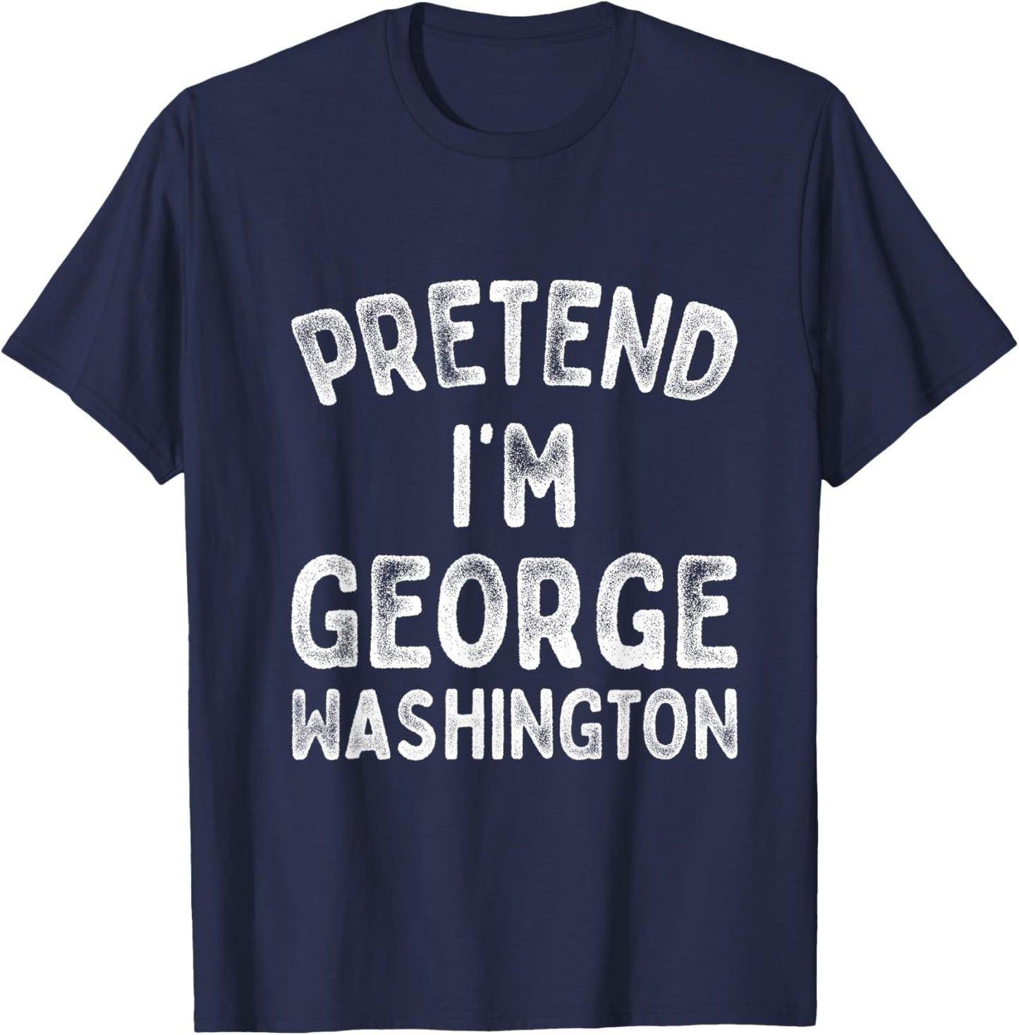 Pretend I'm George Washington Funny 4th of July Independence T-Shirt - T-Shirt | Navy