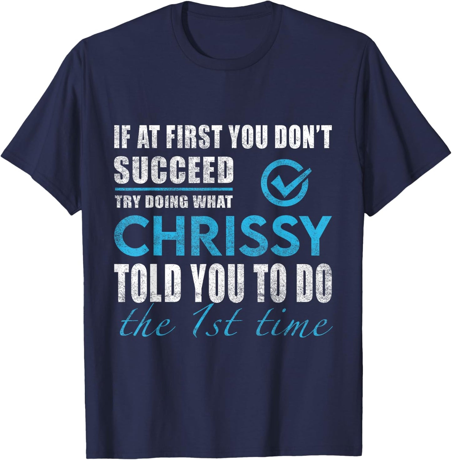 Chrissy Name - Try What Chrissy Told You To Do T-Shirt - T-Shirt | Navy