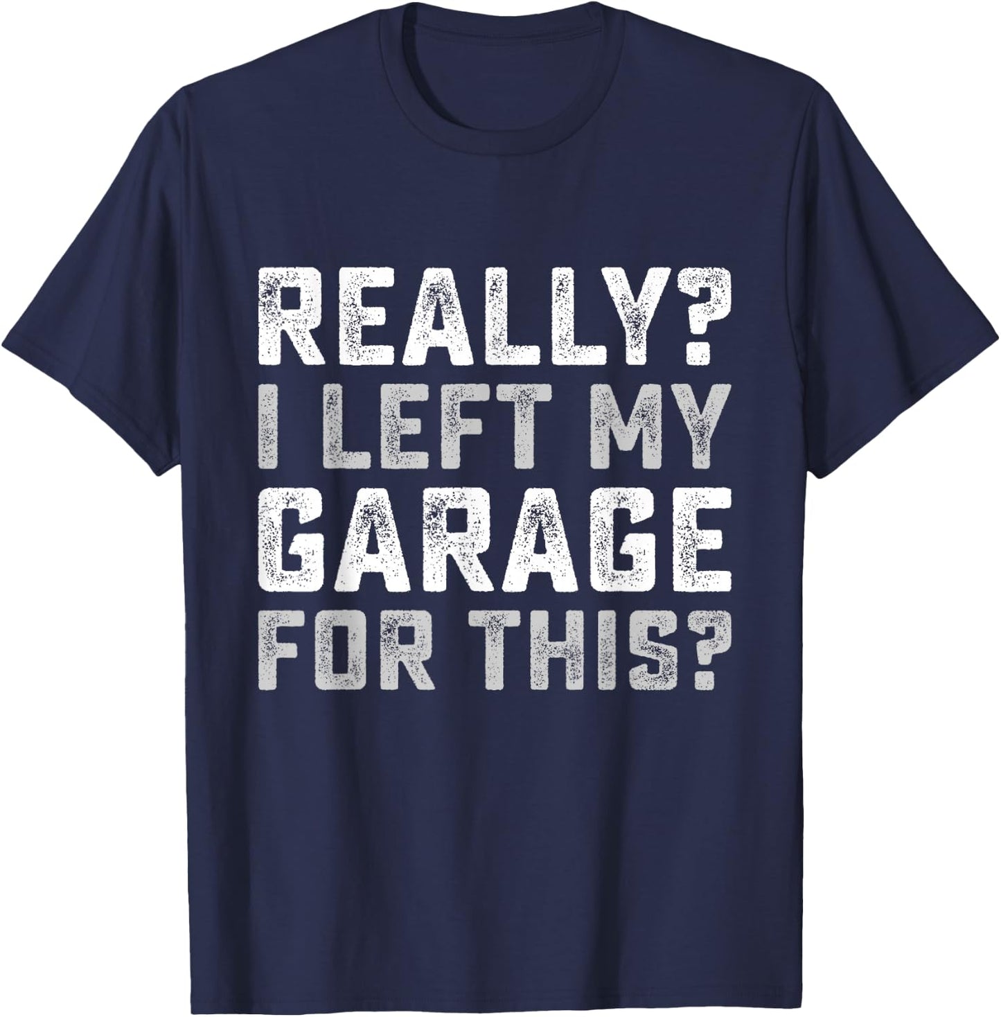 Really I Left My Garage For This Funny Car Guy Mechanic Men T-Shirt - T-Shirt | Navy