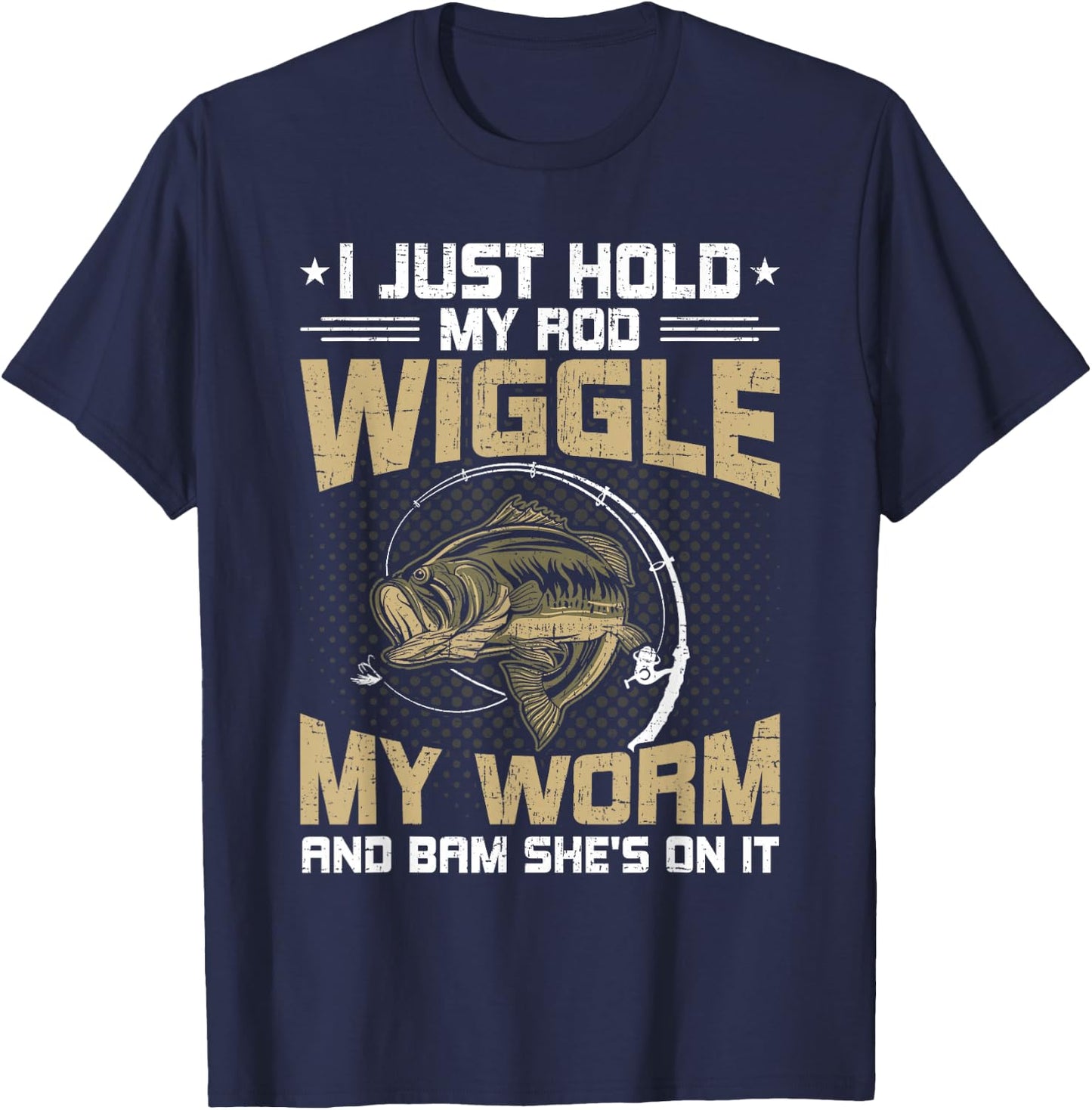 I Just Hold My Rod Wiggle My Worm Fly Fishing T-Shirt - T-Shirt | Navy