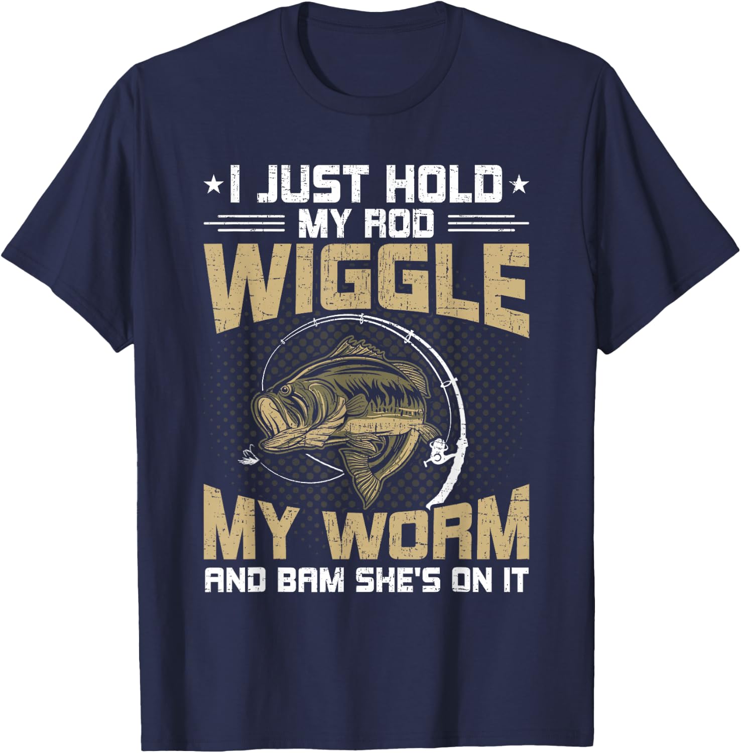 I Just Hold My Rod Wiggle My Worm Fly Fishing T-Shirt - T-Shirt | Navy