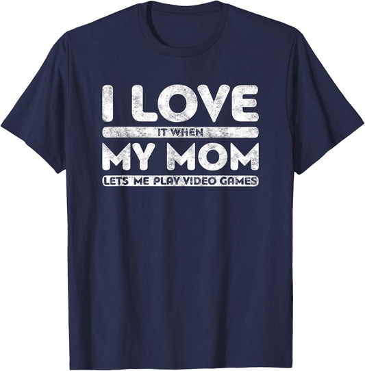 I Love It When My Mom Lets Me Play Video Games Shirt Gamer T-Shirt - T-Shirt | Navy