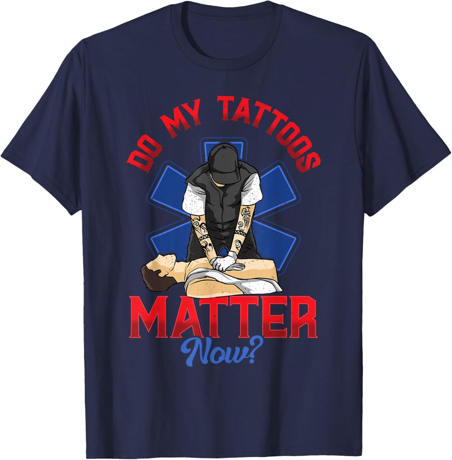EMS Do My Tattoos Matter Now EMT Emergency Medical Services T-Shirt - T-Shirt | Navy