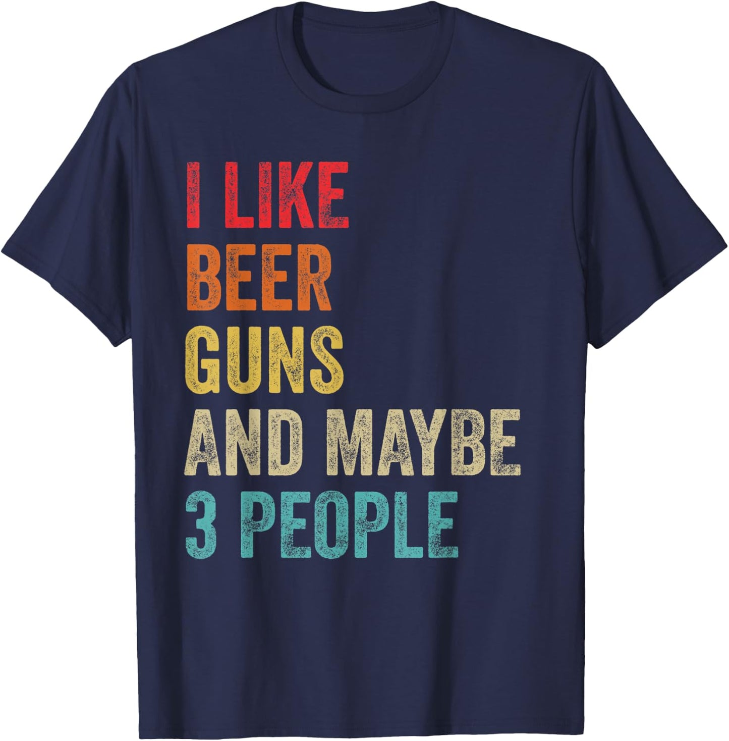 I Like Beer Guns & Maybe 3 People Gun Lover Beer Drinking T-Shirt - T-Shirt | Navy