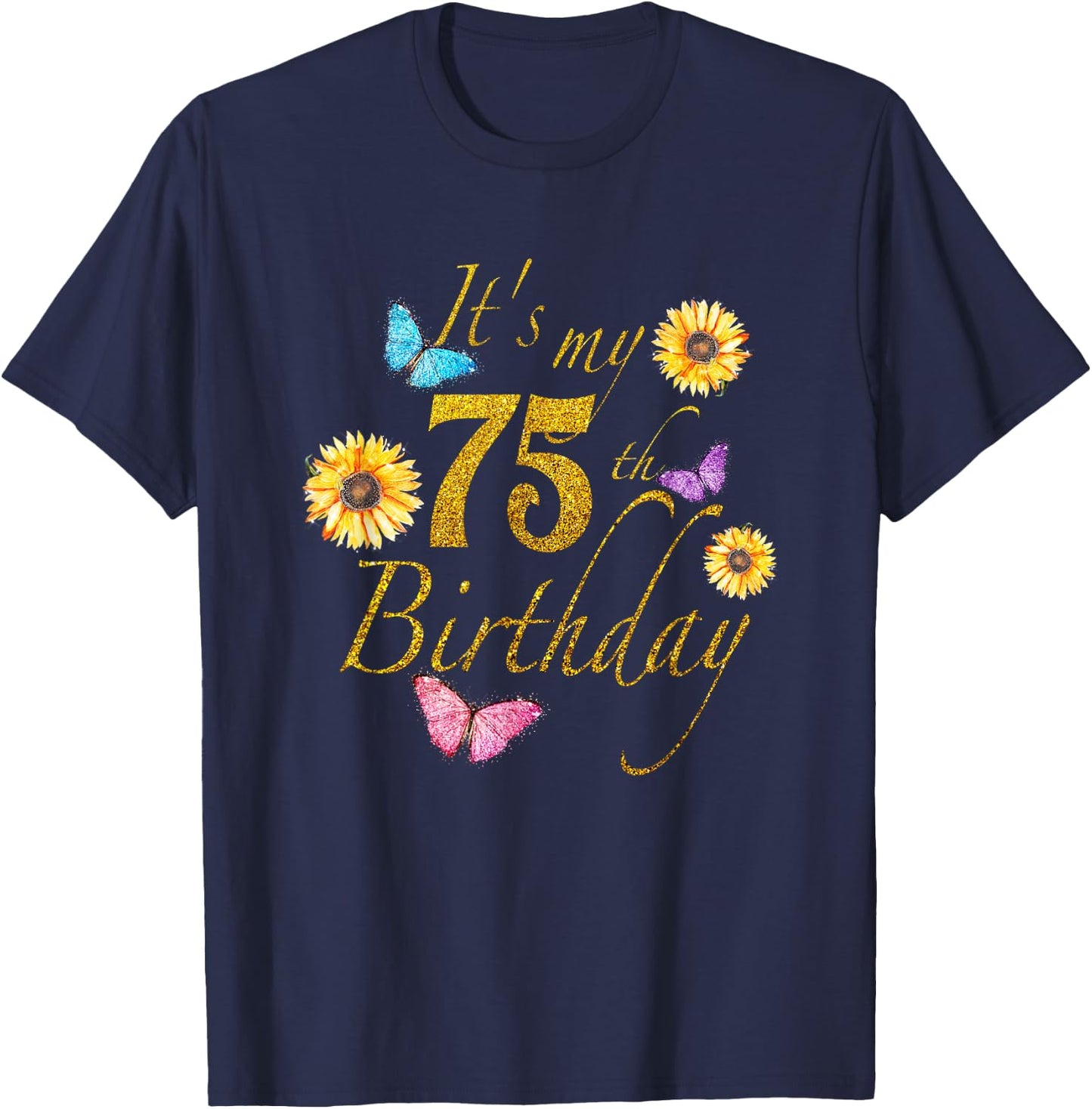 Sunflower Butterfly Happy Its My 75th Birthday Gift Shirt T-Shirt - T-Shirt | Navy