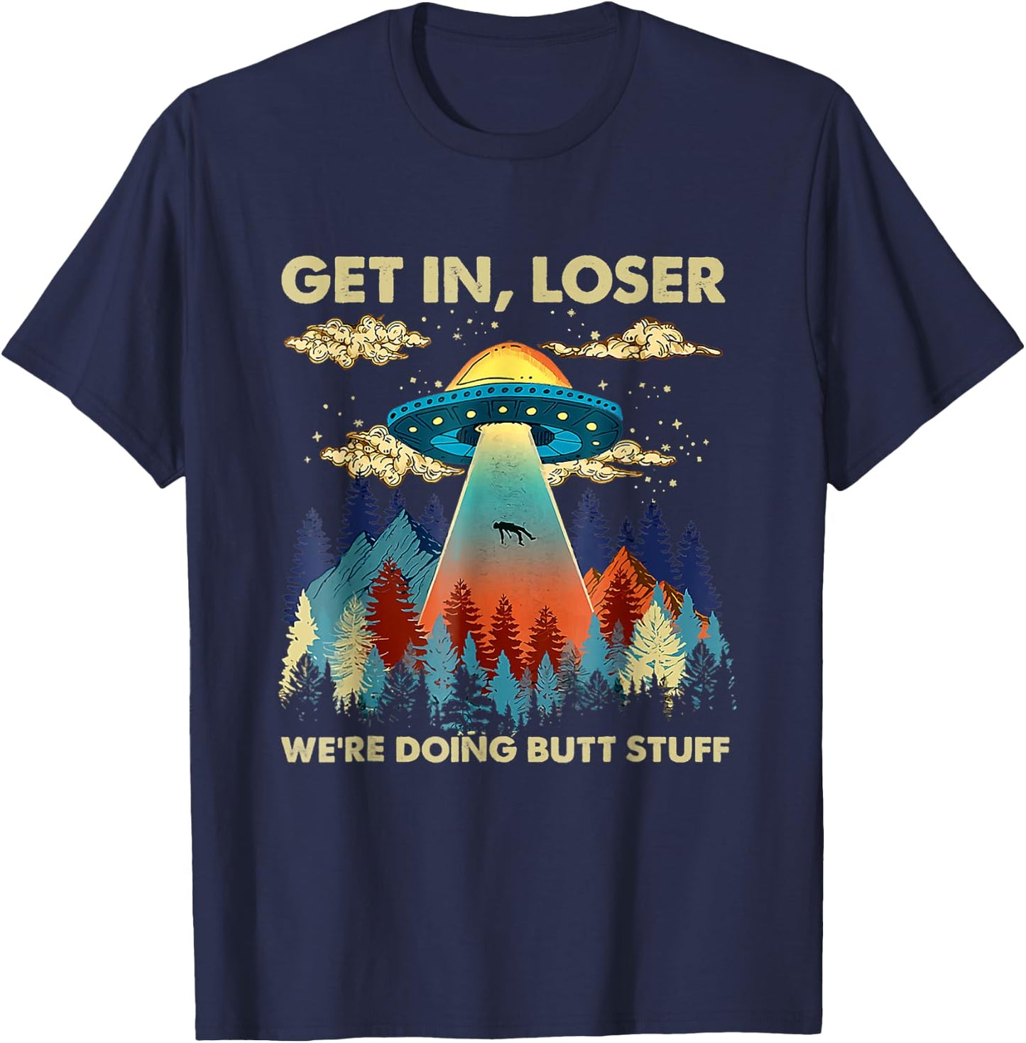 Get In Loser Alien UFO Funny We're Doing Butt Stuff T-Shirt - T-Shirt | Navy