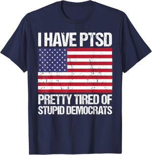 I Have PTSD Pretty Tired of Stupid Democrats T-Shirt - T-Shirt | Navy