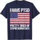 I Have PTSD Pretty Tired of Stupid Democrats T-Shirt - T-Shirt | Navy