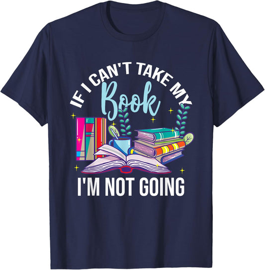 If I Can't Take My Book I'm Not Going Reading Nerd Book Geek T-Shirt - T-Shirt | Navy