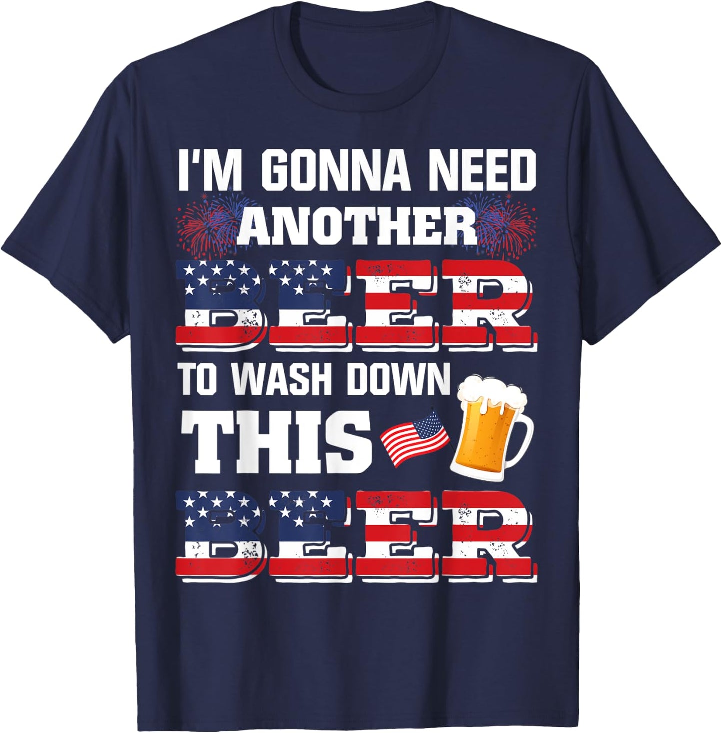I'm Gonna Need Another Beer To Wash Down This Beer American T-Shirt - T-Shirt | Navy