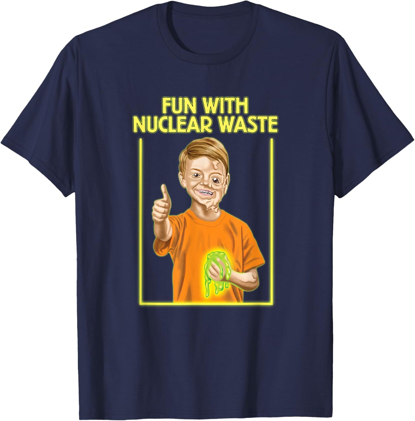 Fun With Nuclear Waste Funniest Shirts - Funny Dark Humor T-Shirt - T-Shirt | Navy