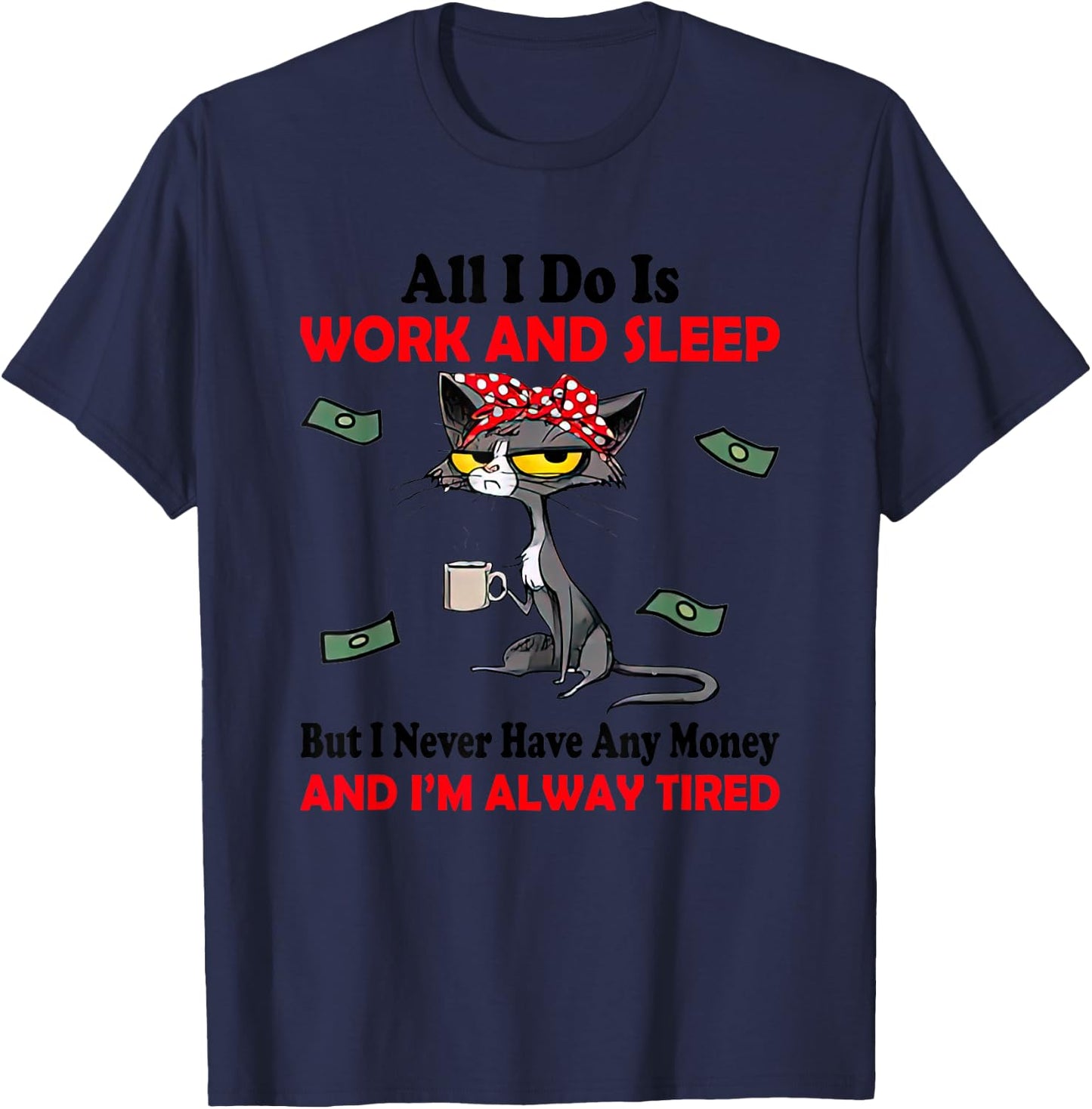 Black Cat All I Do Is Work & Sleep I Never Have Any Money T-Shirt - T-Shirt | Navy