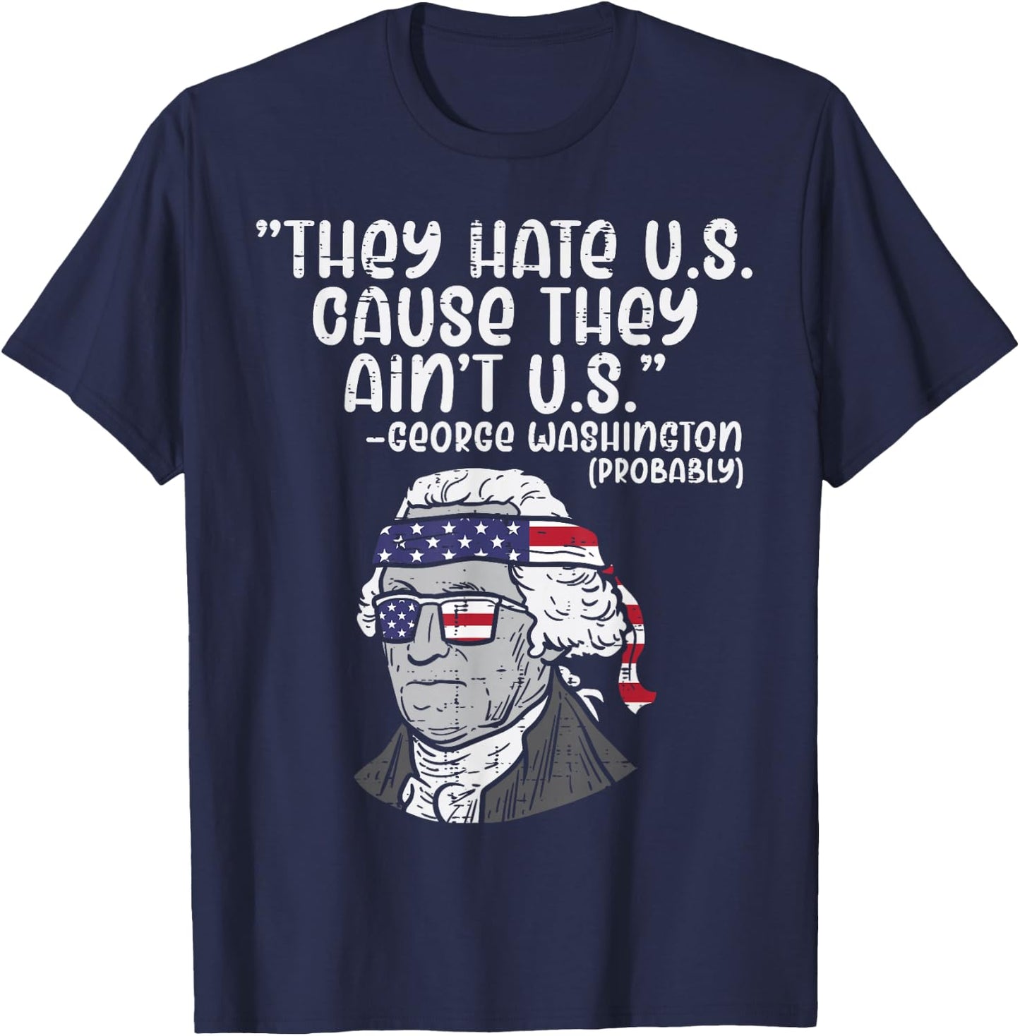 They Hate US Cause Ain't US George Washington 4th of July T-Shirt - T-Shirt | Navy