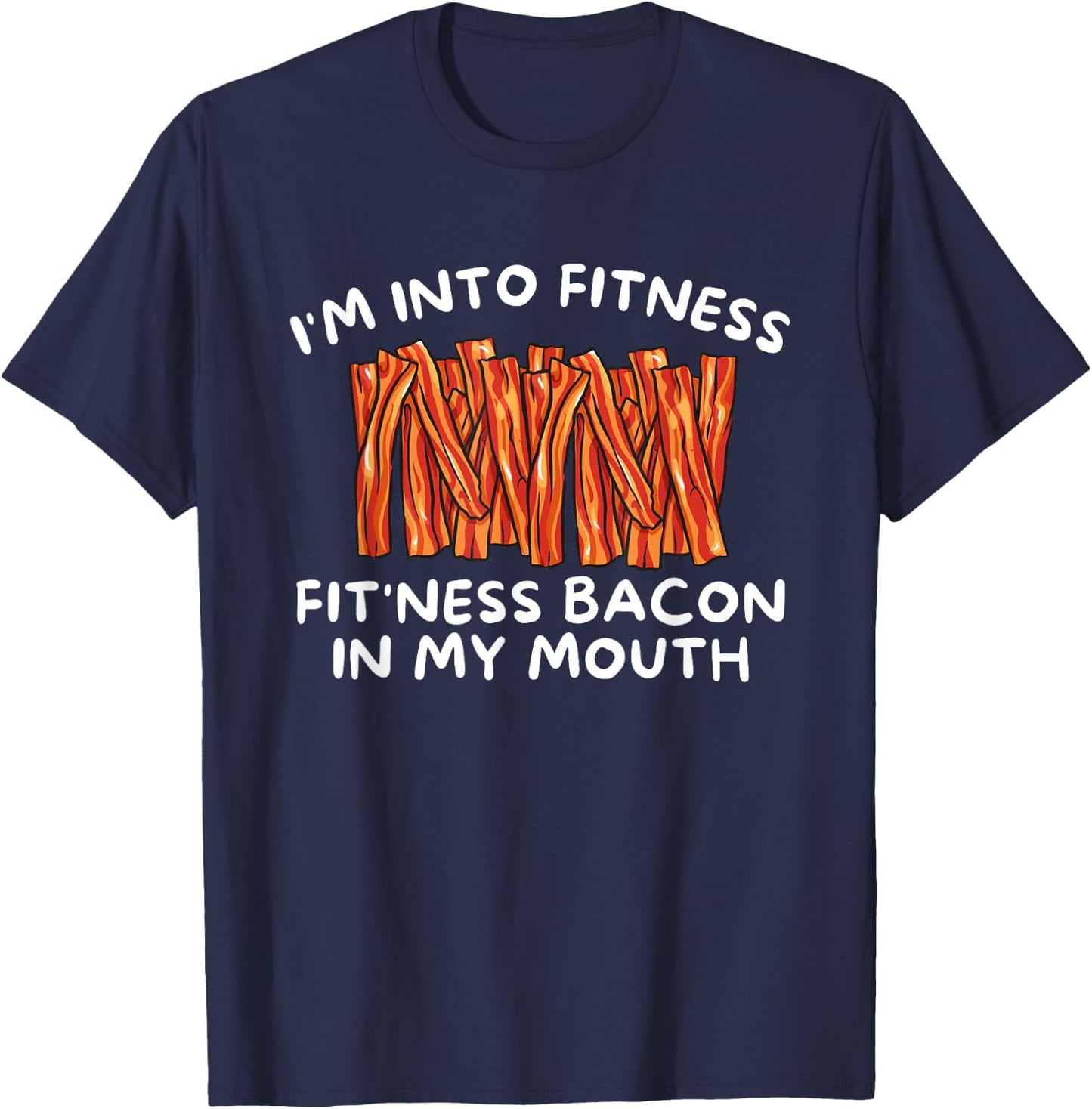 I'm Into Fitness Fit'ness Bacon In My Mouth - Funny Foodie T-Shirt - T-Shirt | Navy