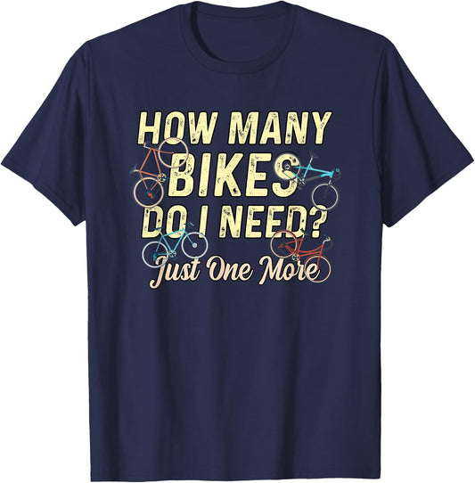 How Many Bikes Do I Need? Just One More - Funny Bike Cyclist T-Shirt - T-Shirt | Navy