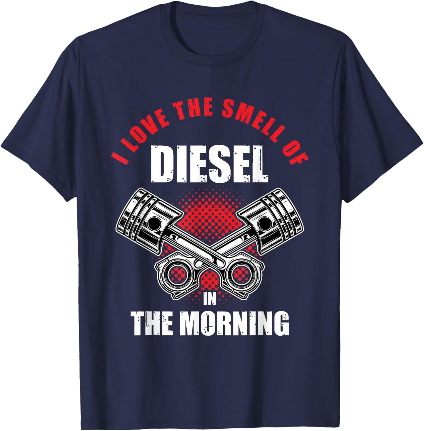 I Love the Smell of Diesel in the Morning Truck Driver Gift T-Shirt - T-Shirt | Navy