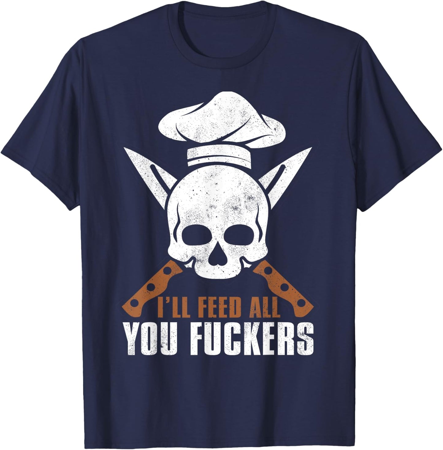I'll Feed All You Fuckers Shirt Funny Cooking Chef T-Shirt - T-Shirt | Navy