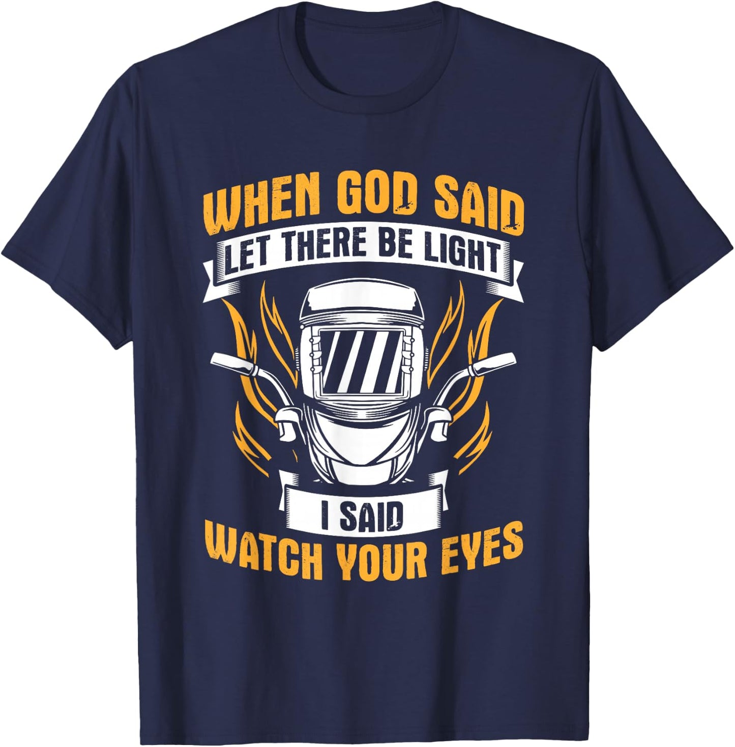 Let There Be Light Watch Your Eyes Welder Helmet Welding T-Shirt - T-Shirt | Navy