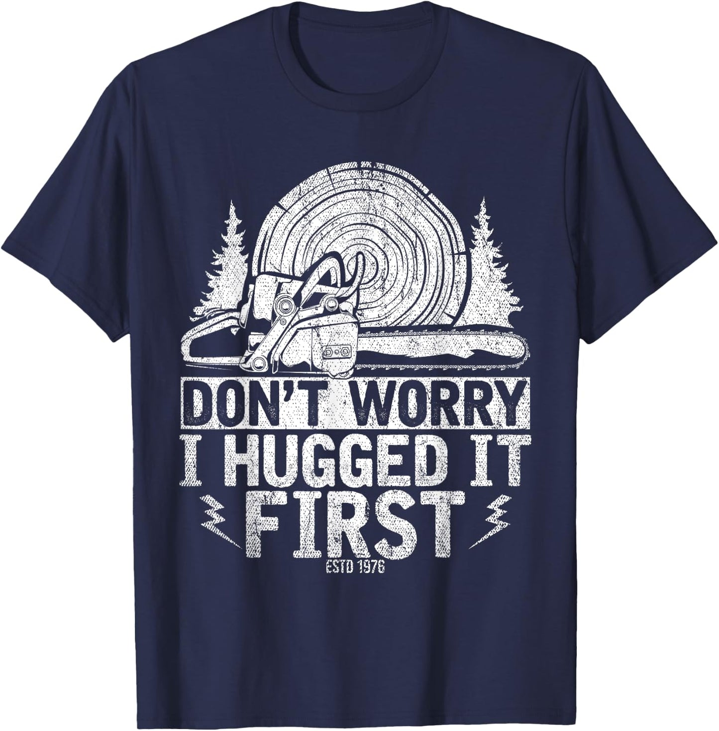Funny Wood Chop Gift Dont Worry I Hugged It First Lumberjack T-Shirt - T-Shirt | Navy