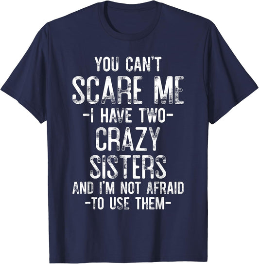 You Can't Scare Me I Have Two Crazy Sisters Funny Brother T-Shirt - T-Shirt | Navy