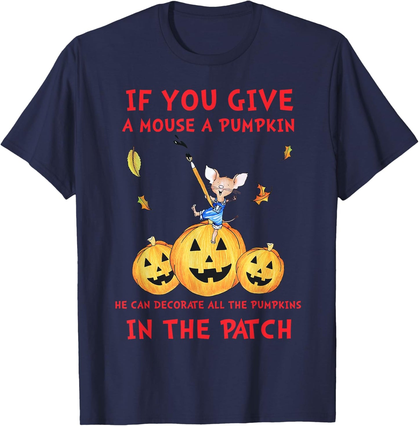 If You Give A Mouse A Pumpkin He Decorate All The Pumpkins T-Shirt - T-Shirt | Navy