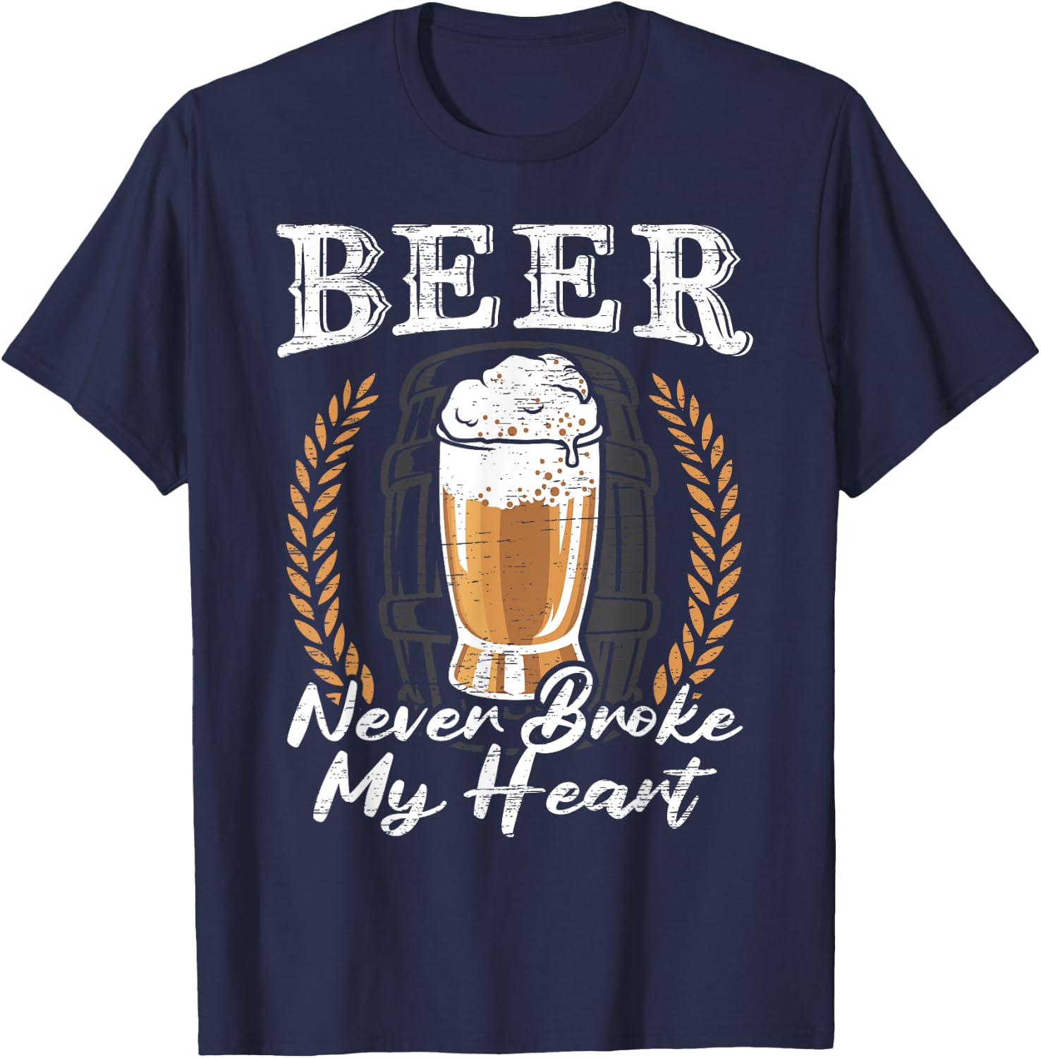 Beer Never Broke My Heart for a Beer Rocker Lovers T-Shirt - T-Shirt | Navy