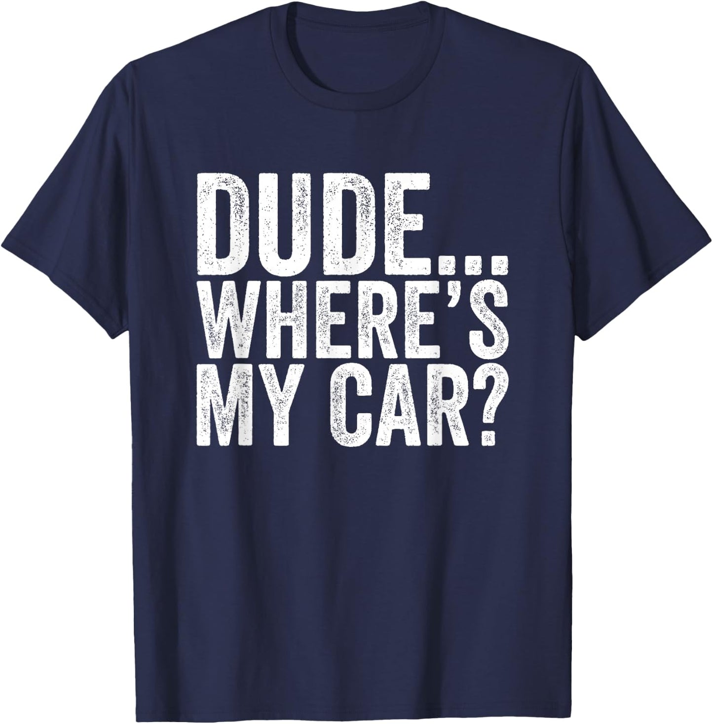Dude Where is my car Funny T-Shirt - T-Shirt | Navy