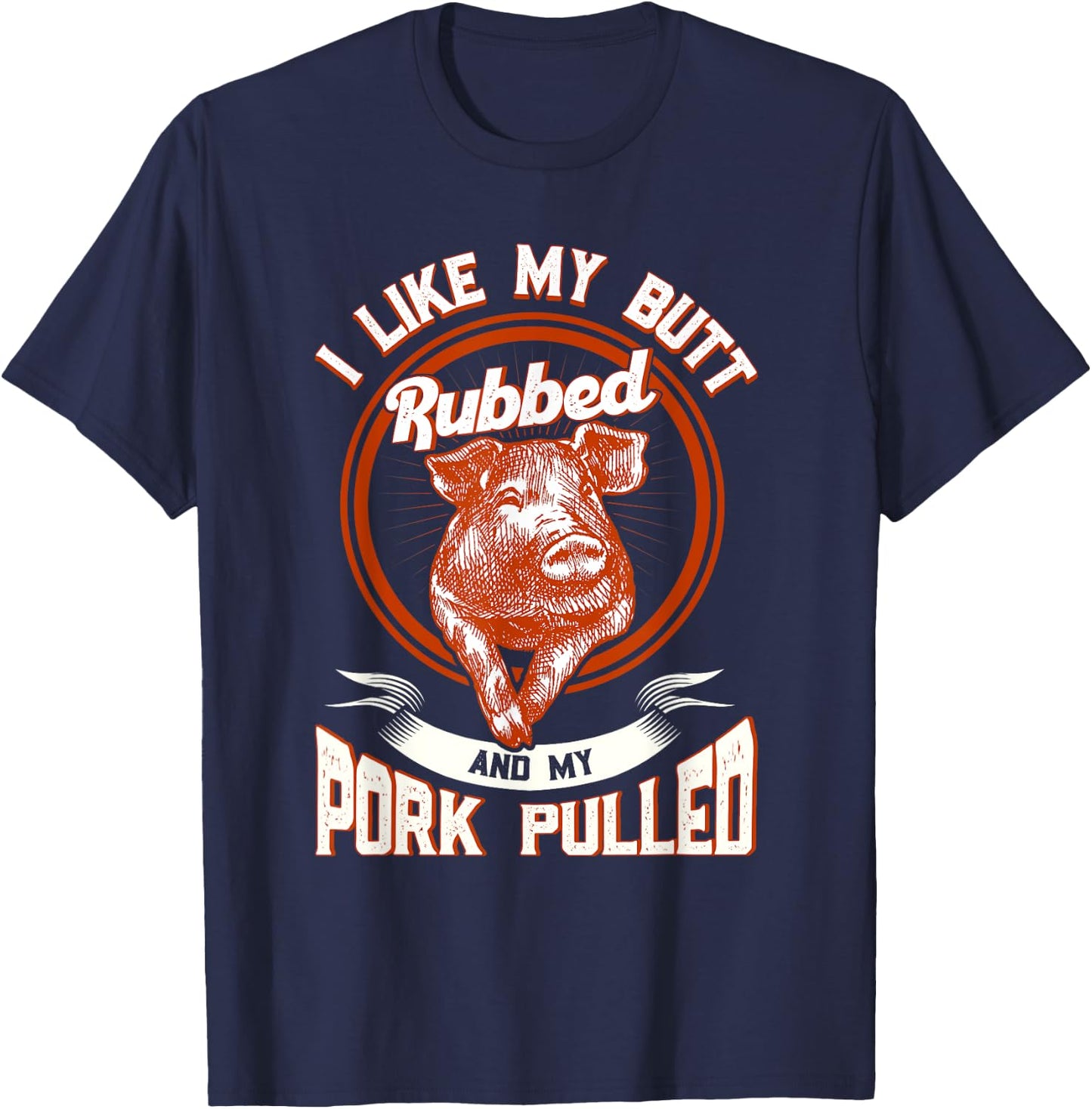 BBQ I Like My Butt Rubbed And My Pork Pulled Funny Grill T-Shirt - T-Shirt | Navy