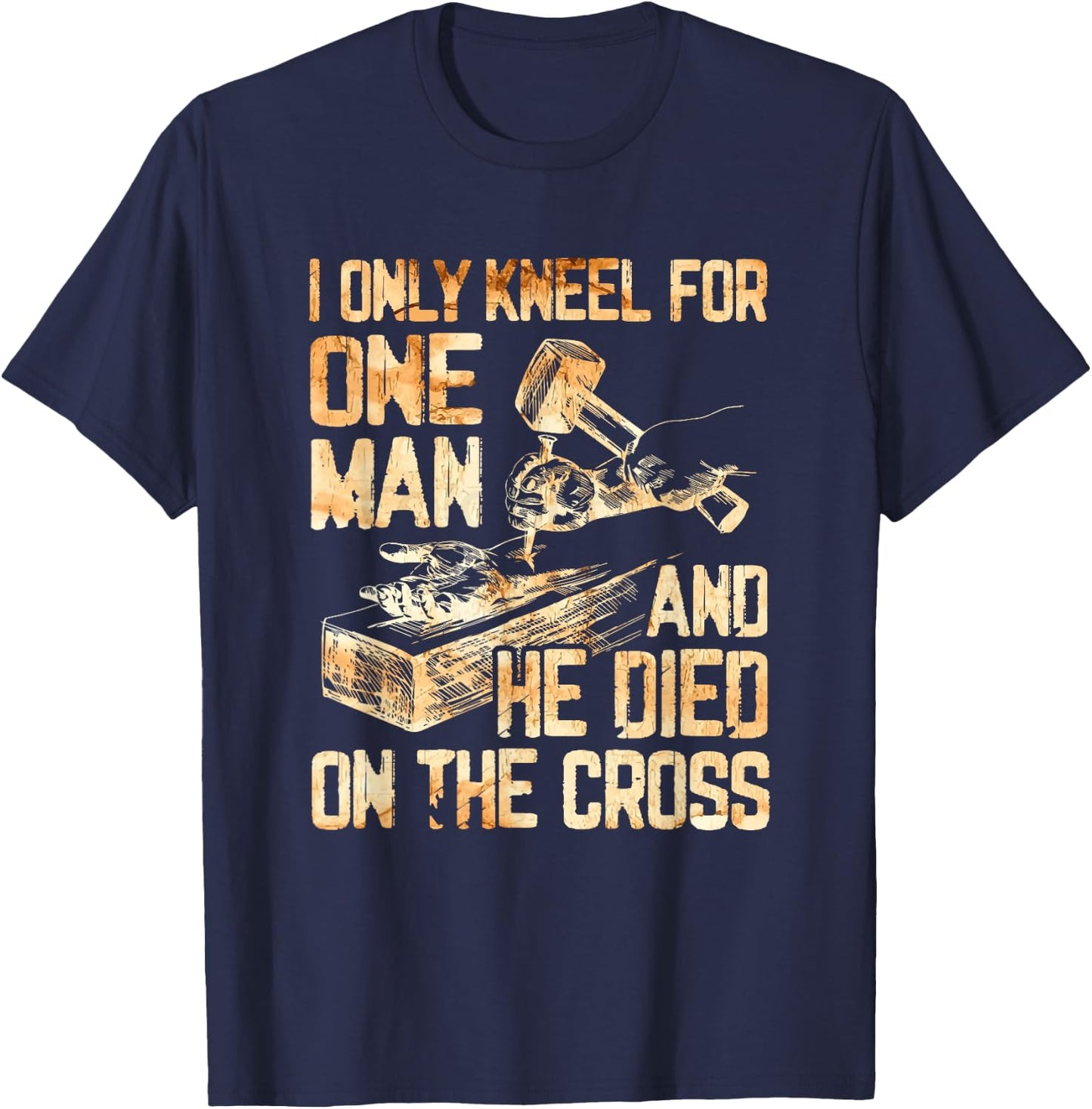 I Only Kneel For One Man And He Dies On The Cross - Gift T-Shirt - T-Shirt | Navy