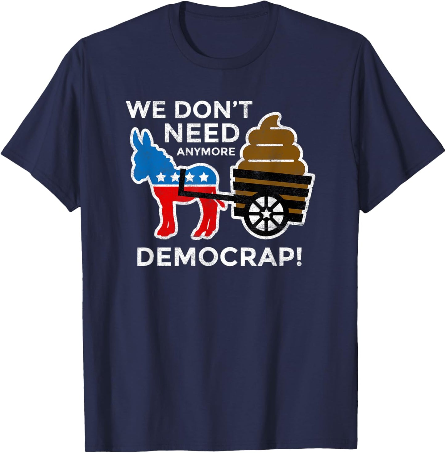 We Don’t Need Anymore Demo Crap Anti-Biden Harris Democrats T-Shirt - T-Shirt | Navy
