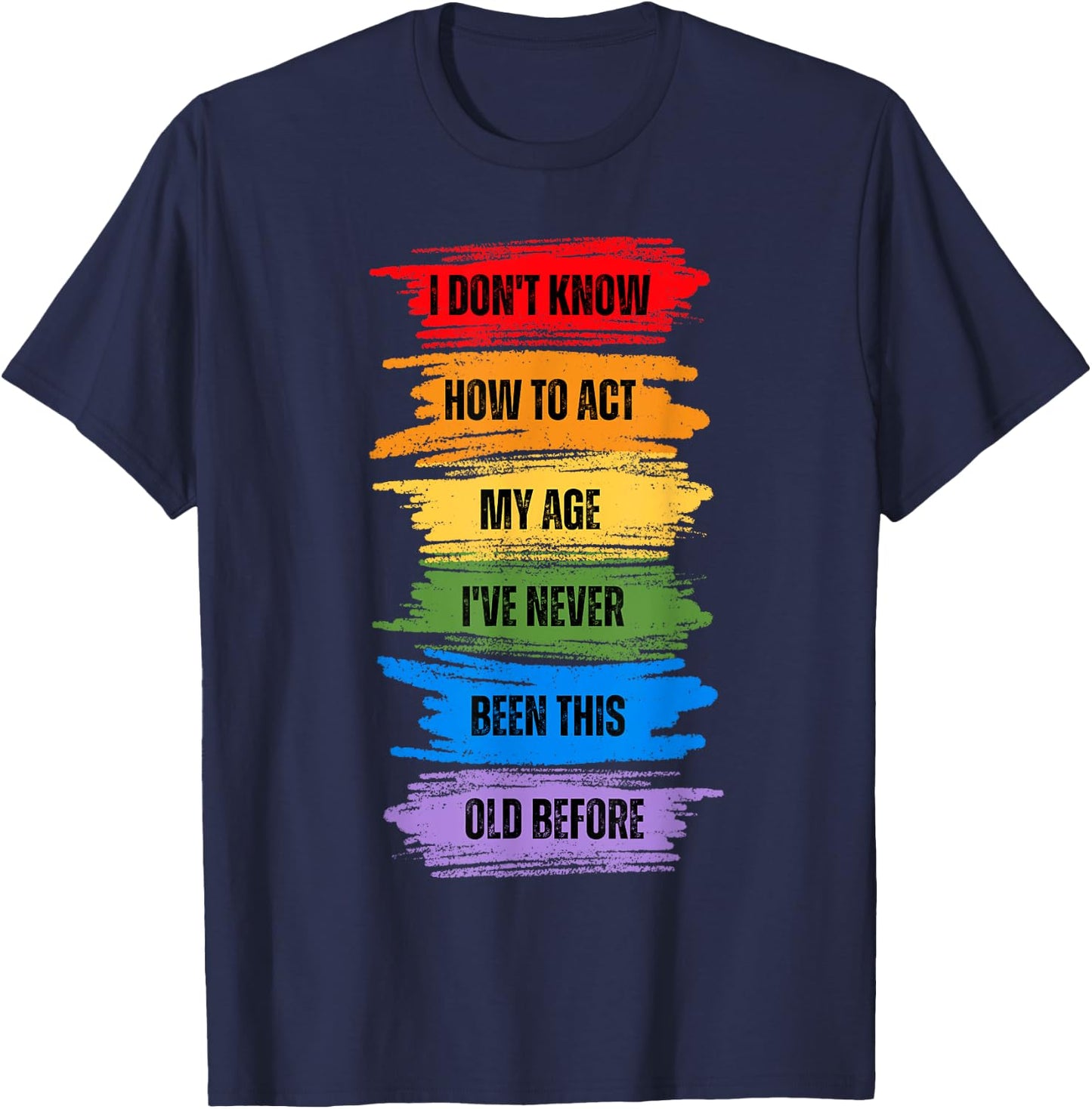 I Don't Know How To Act My Age I've Never Been This Old T-Shirt - T-Shirt | Navy