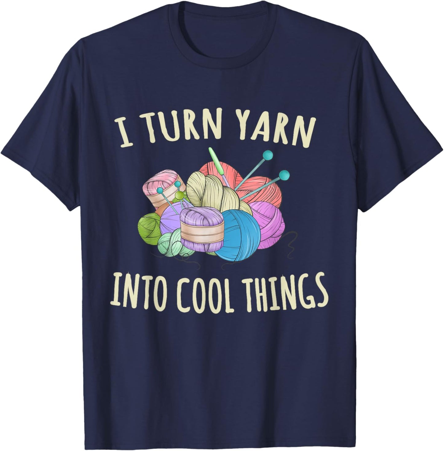 I Turn Yarn Into Cool Things Crocheting Funny Crochet T-Shirt - T-Shirt | Navy