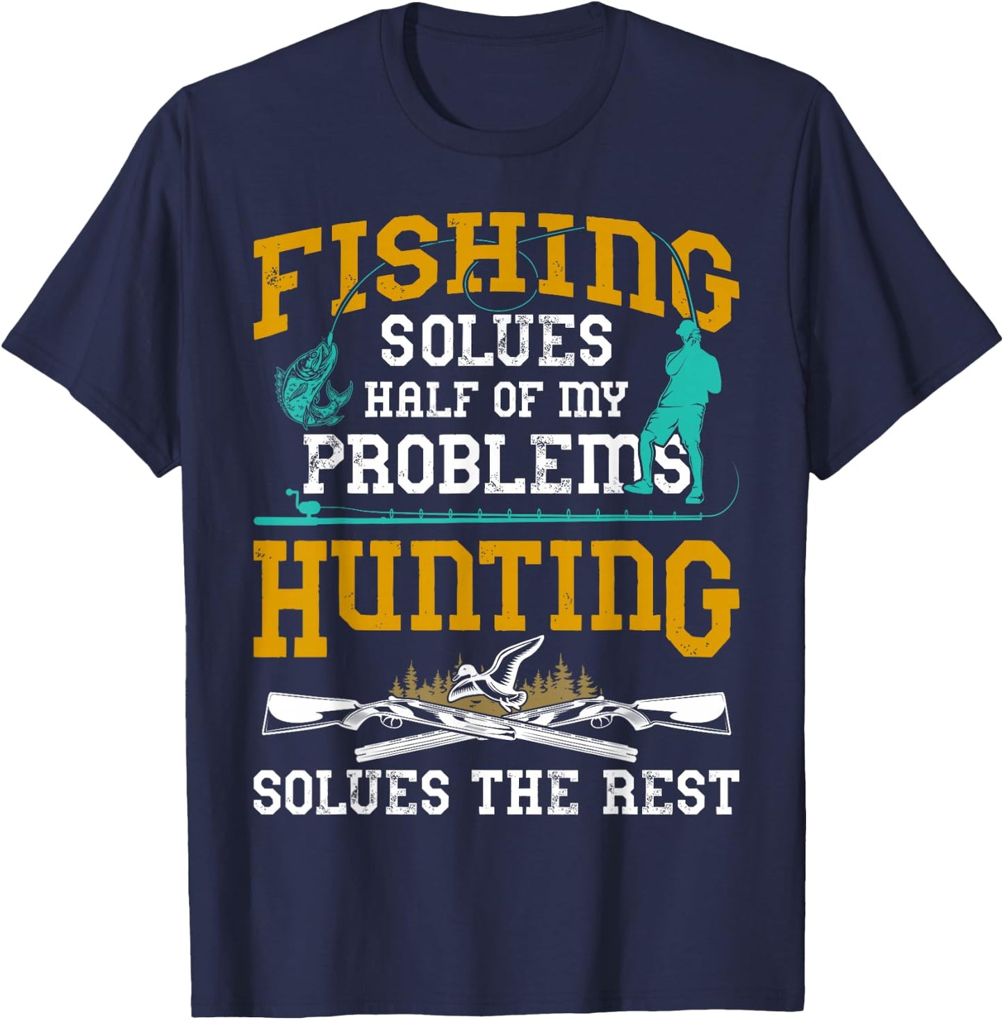 Fishing Solves Half My Problems Hunting Solves The Rest Gift T-Shirt - T-Shirt | Navy