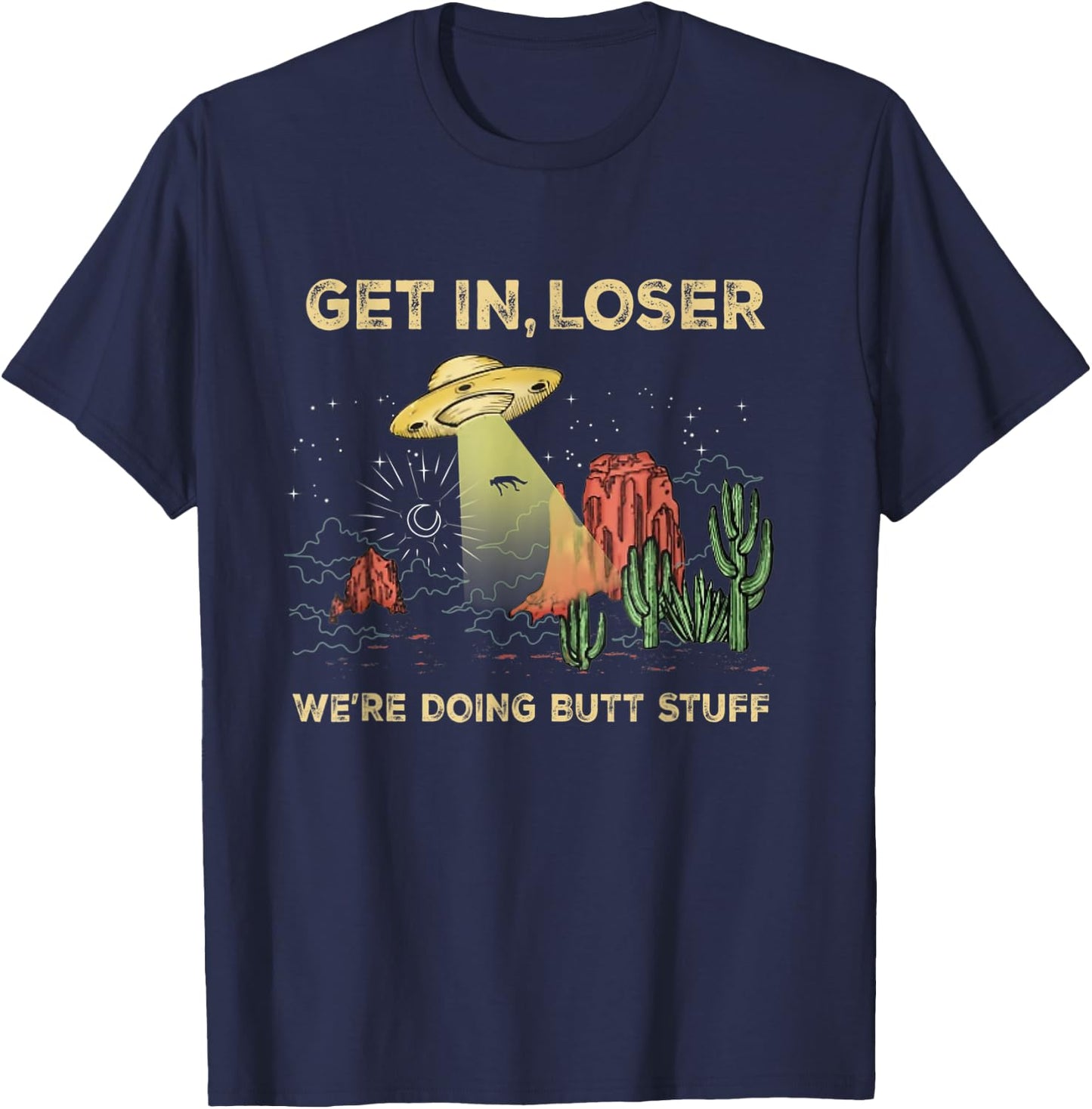 Get in loser we're doing butt stuff alien ufo funny alien T-Shirt - T-Shirt | Navy