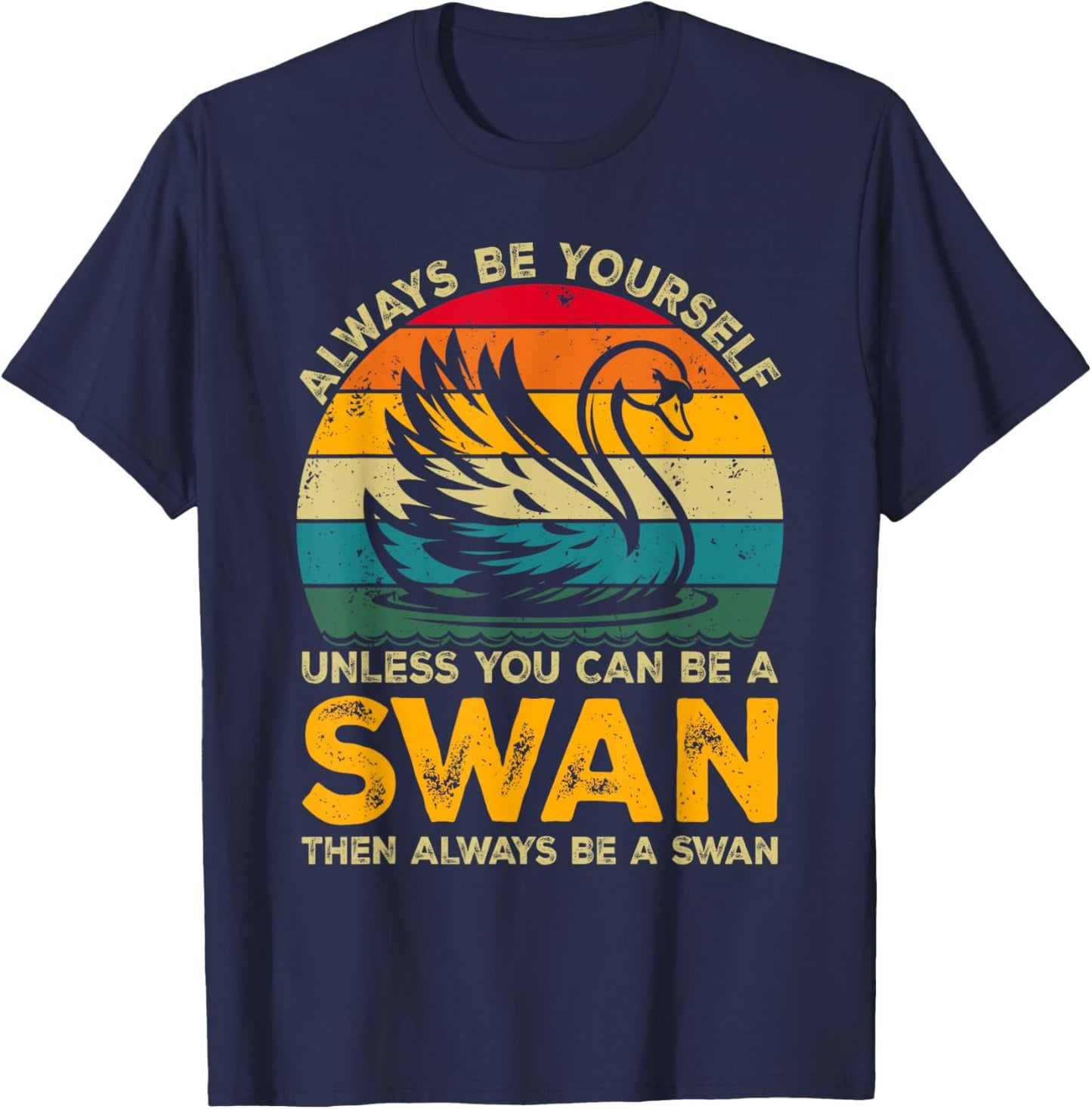 Always Be Yourself Unless You Can Be A Swan, Funny Swan T-Shirt - T-Shirt | Navy