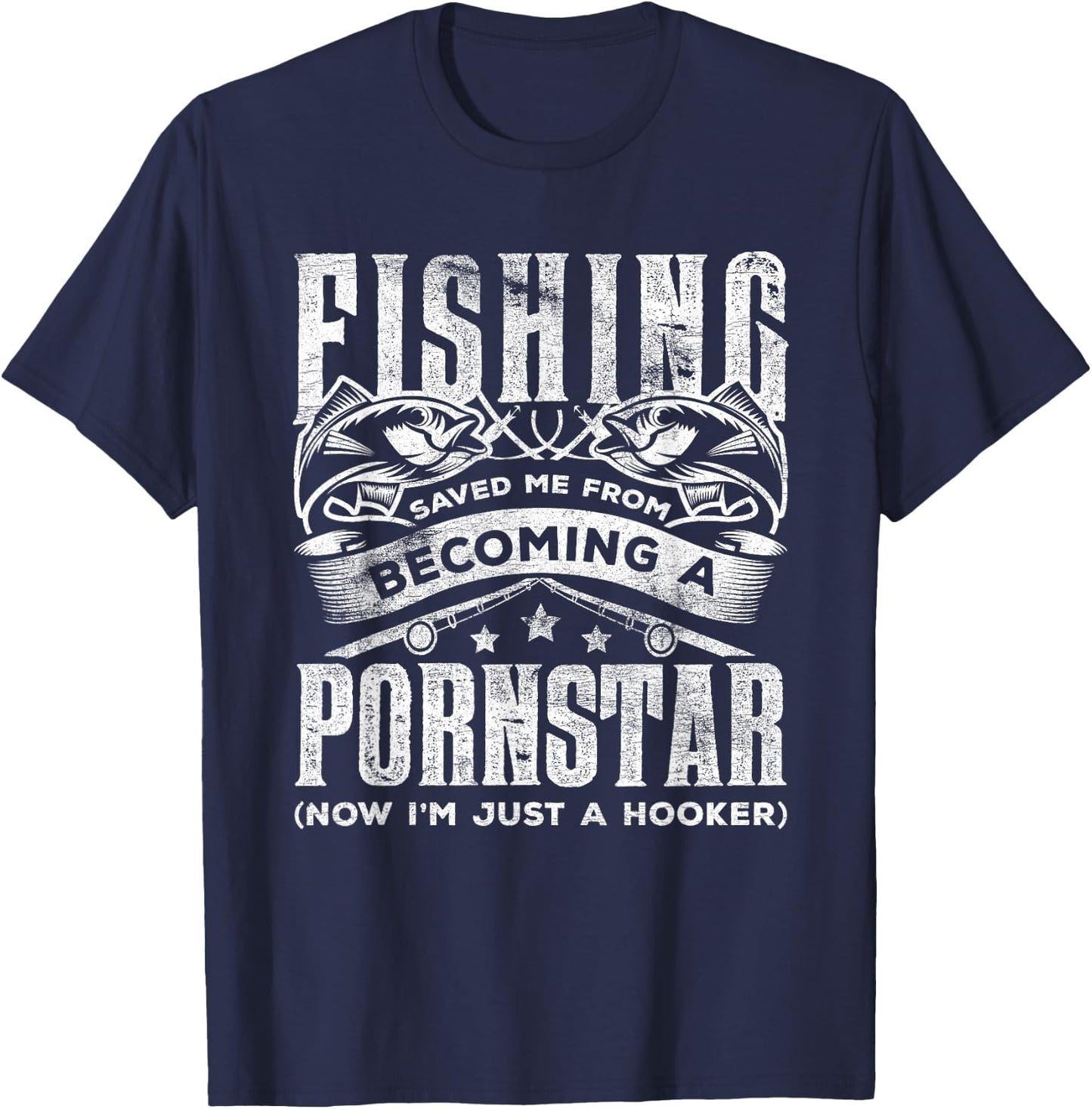 Fishing Saved Me From Becoming Pornstar Now I'm Just Hooker T-Shirt - T-Shirt | Navy
