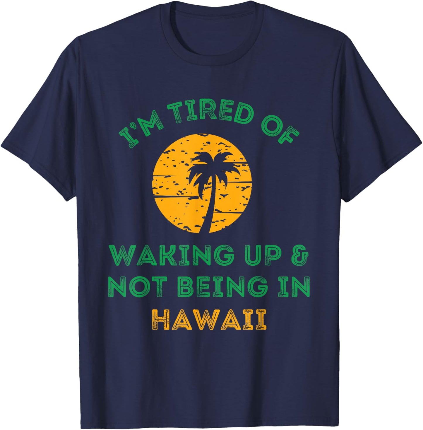 I'm Tired Of Waking Up And Not Being In Hawaii T-Shirt - T-Shirt | Navy
