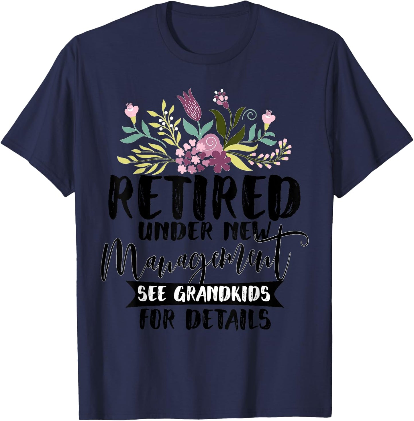 Retired Under New Management See Grandkids Funny Retirement T-Shirt - T-Shirt | Navy