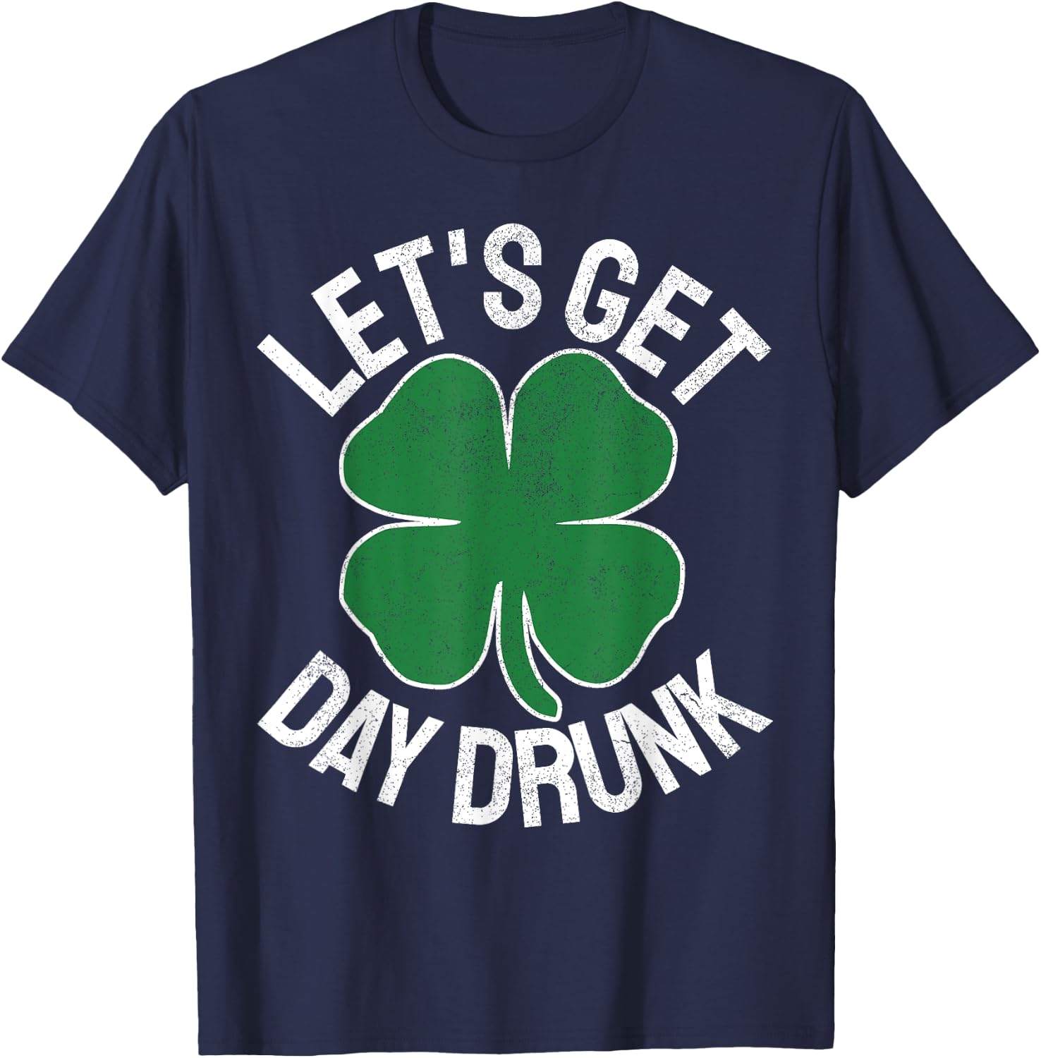 LET'S GET DAY DRUNK Shamrock ST PATRICKS DAY Beer Irish T-Shirt - T-Shirt | Navy