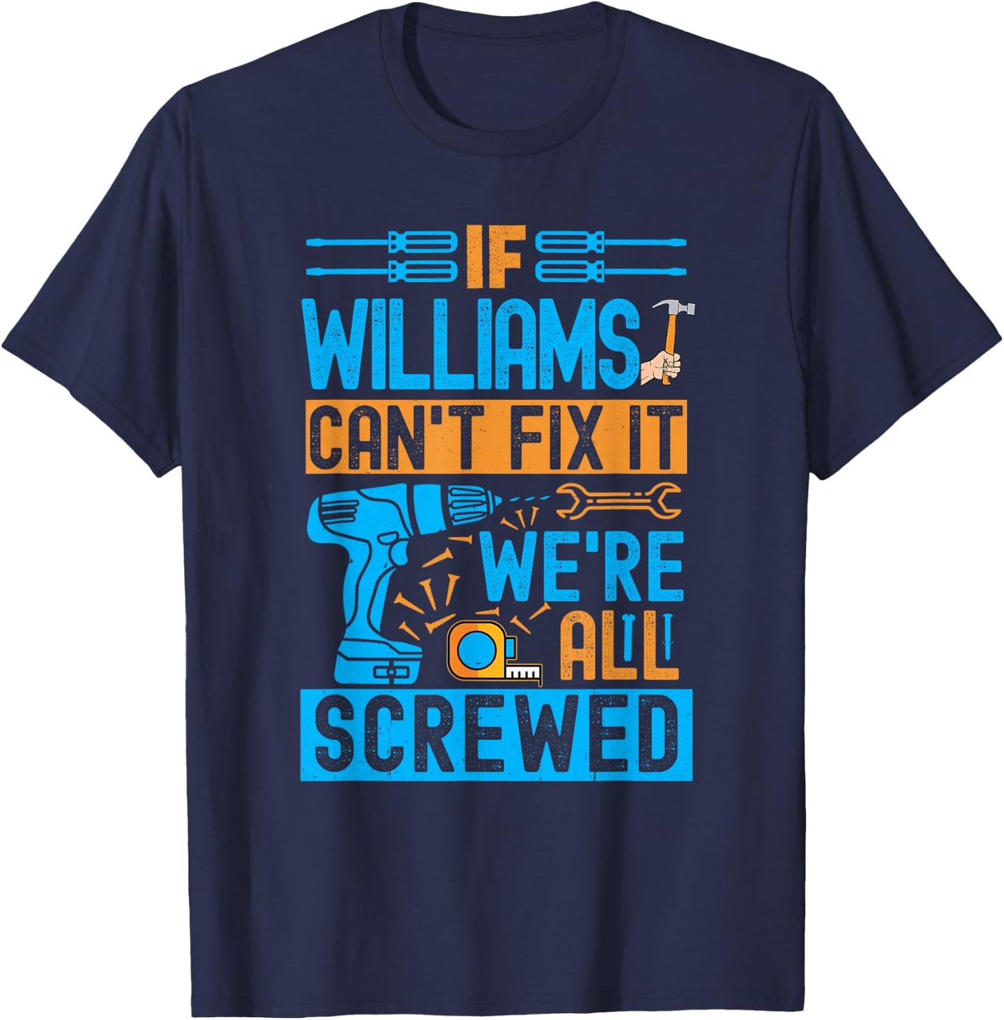 Funny Williams. If Williams Can't Fix It, We're All Screwed T-Shirt - T-Shirt | Navy
